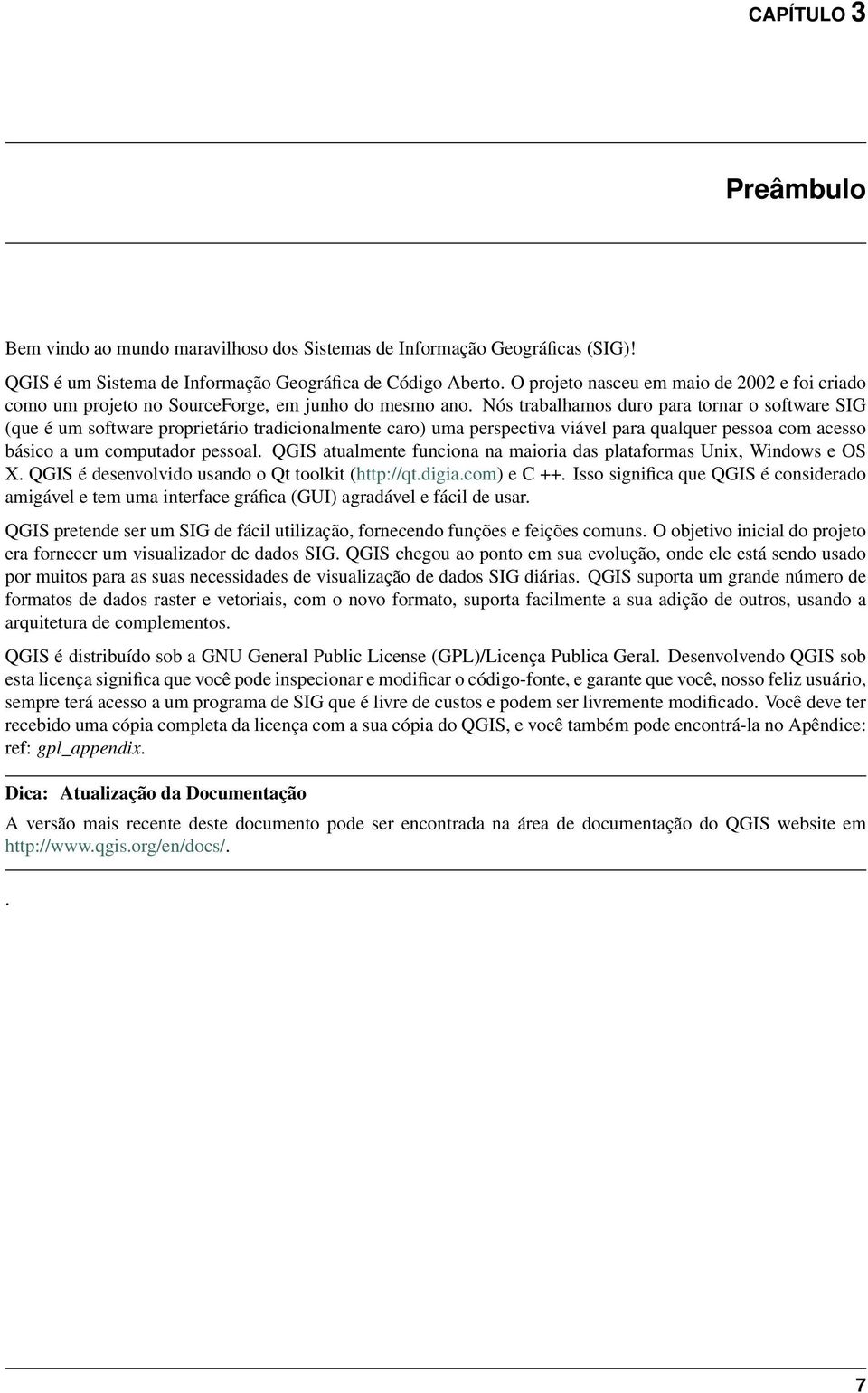 Nós trabalhamos duro para tornar o software SIG (que é um software proprietário tradicionalmente caro) uma perspectiva viável para qualquer pessoa com acesso básico a um computador pessoal.