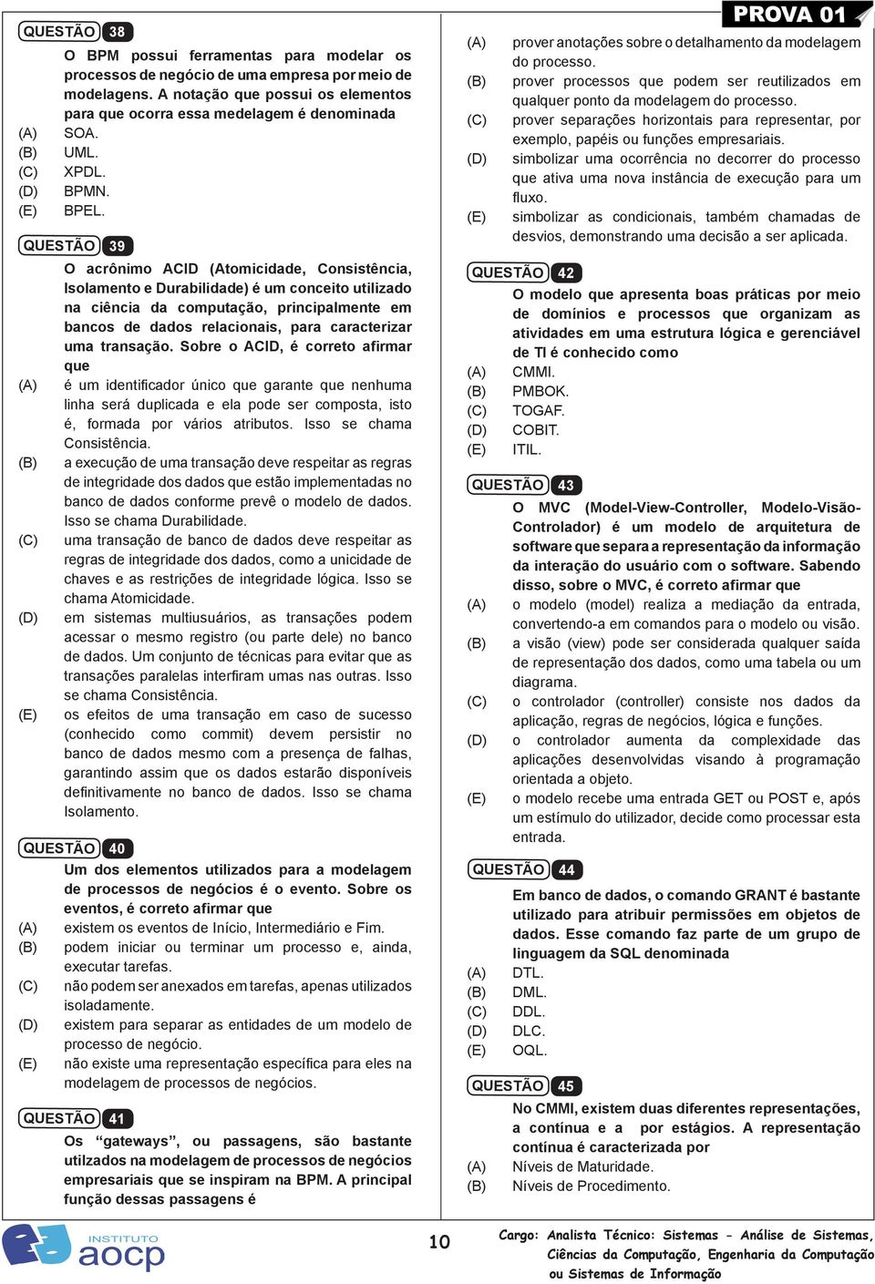 39 O acrônimo ACID (Atomicidade, Consistência, Isolamento e Durabilidade) é um conceito utilizado na ciência da computação, principalmente em bancos de dados relacionais, para caracterizar uma