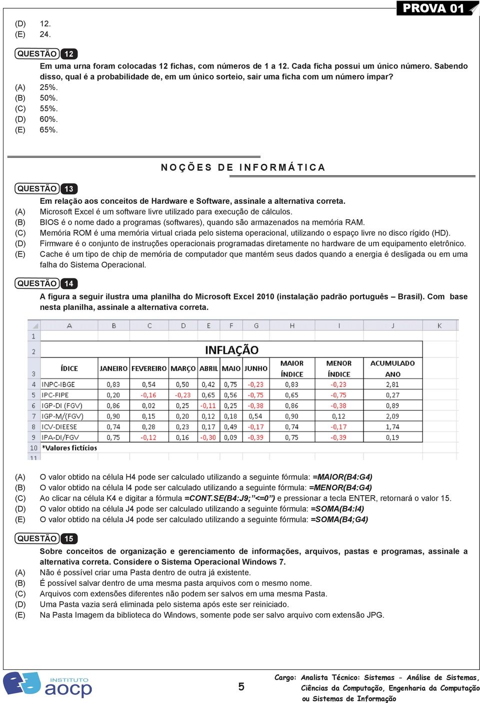 NOÇÕES DE INFORMÁTICA 13 Em relação aos conceitos de Hardware e Software, assinale a alternativa correta. Microsoft Excel é um software livre utilizado para execução de cálculos.