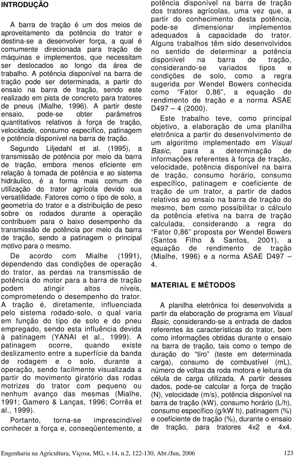 A potência disponível na barra de tração pode ser determinada, a partir do ensaio na barra de tração, sendo este realizado em pista de concreto para tratores de pneus (Mialhe, 1996).