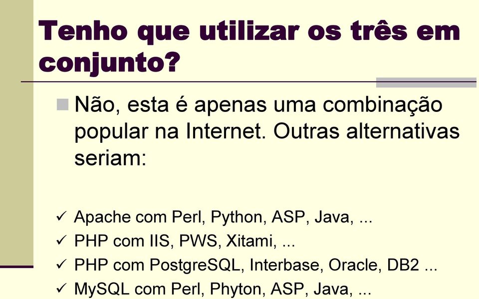 Outras alternativas seriam: Apache com Perl, Python, ASP, Java,.