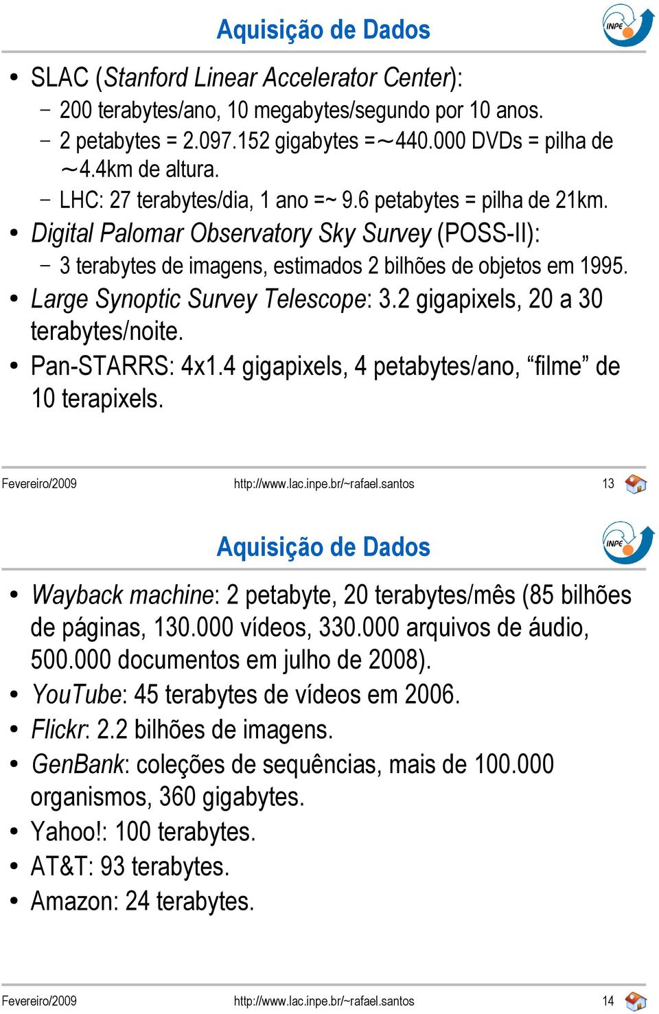 Large Synoptic Survey Telescope: 3.2 gigapixels, 20 a 30 terabytes/noite. Pan-STARRS: 4x1.4 gigapixels, 4 petabytes/ano, filme de 10 terapixels.