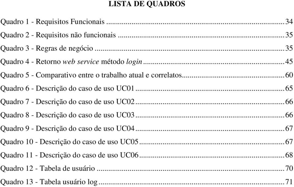 .. 60 Quadro 6 - Descrição do caso de uso UC01... 65 Quadro 7 - Descrição do caso de uso UC02... 66 Quadro 8 - Descrição do caso de uso UC03.