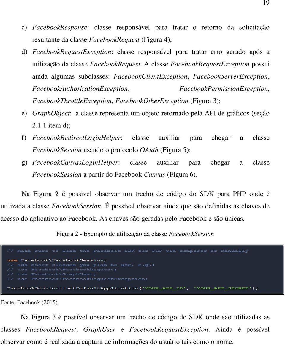 A classe FacebookRequestException possui ainda algumas subclasses: FacebookClientException, FacebookServerException, FacebookAuthorizationException, FacebookPermissionException,