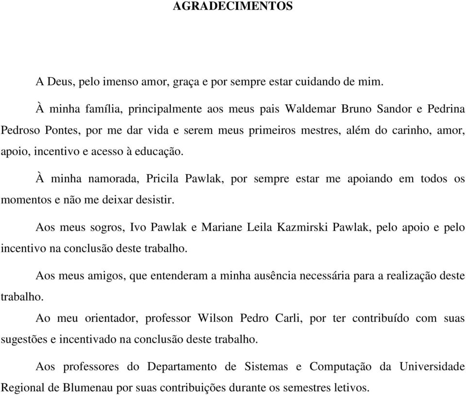 educação. À minha namorada, Pricila Pawlak, por sempre estar me apoiando em todos os momentos e não me deixar desistir.