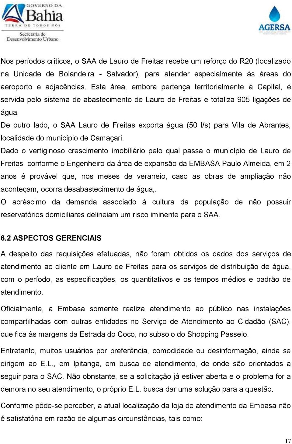 De outro lado, o SAA Lauro de Freitas exporta água (50 l/s) para Vila de Abrantes, localidade do município de Camaçari.