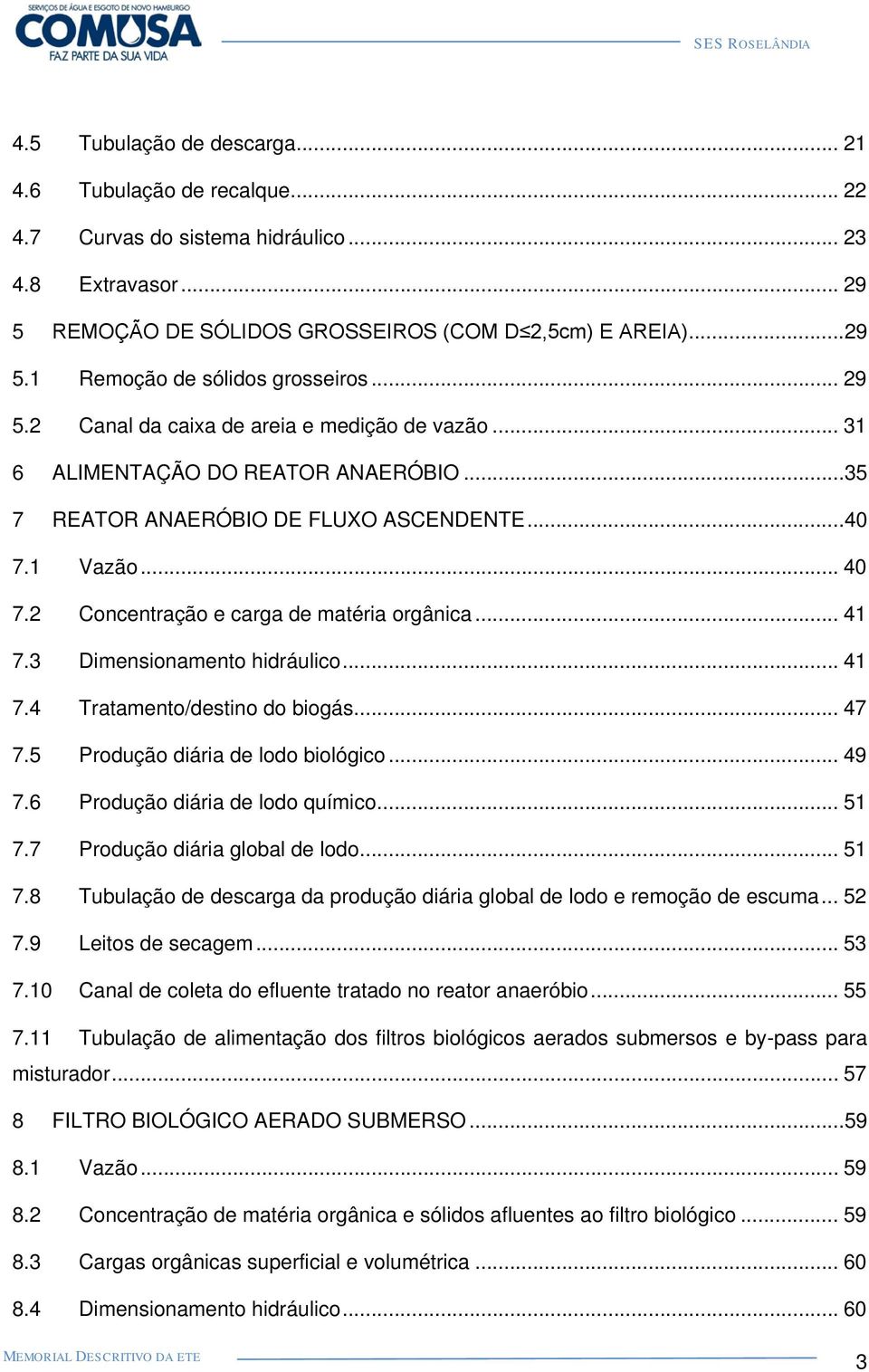 .. 41 7.3 Dimensionamento hidráulico... 41 7.4 Tratamento/destino do biogás... 47 7.5 Produção diária de lodo biológico... 49 7.6 Produção diária de lodo químico... 51 7.