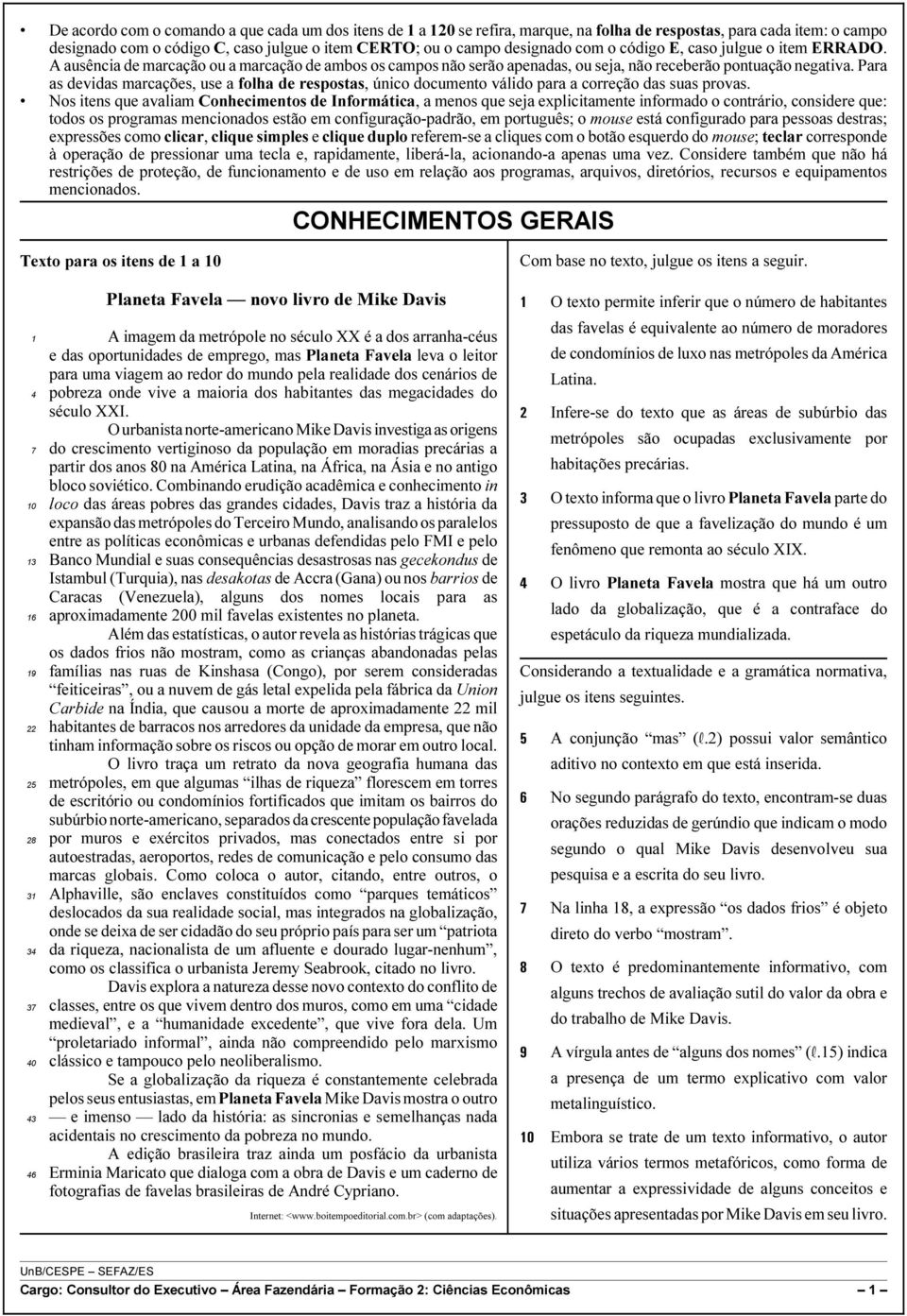 Para as devidas marcações, use a folha de respostas, único documento válido para a correção das suas provas.