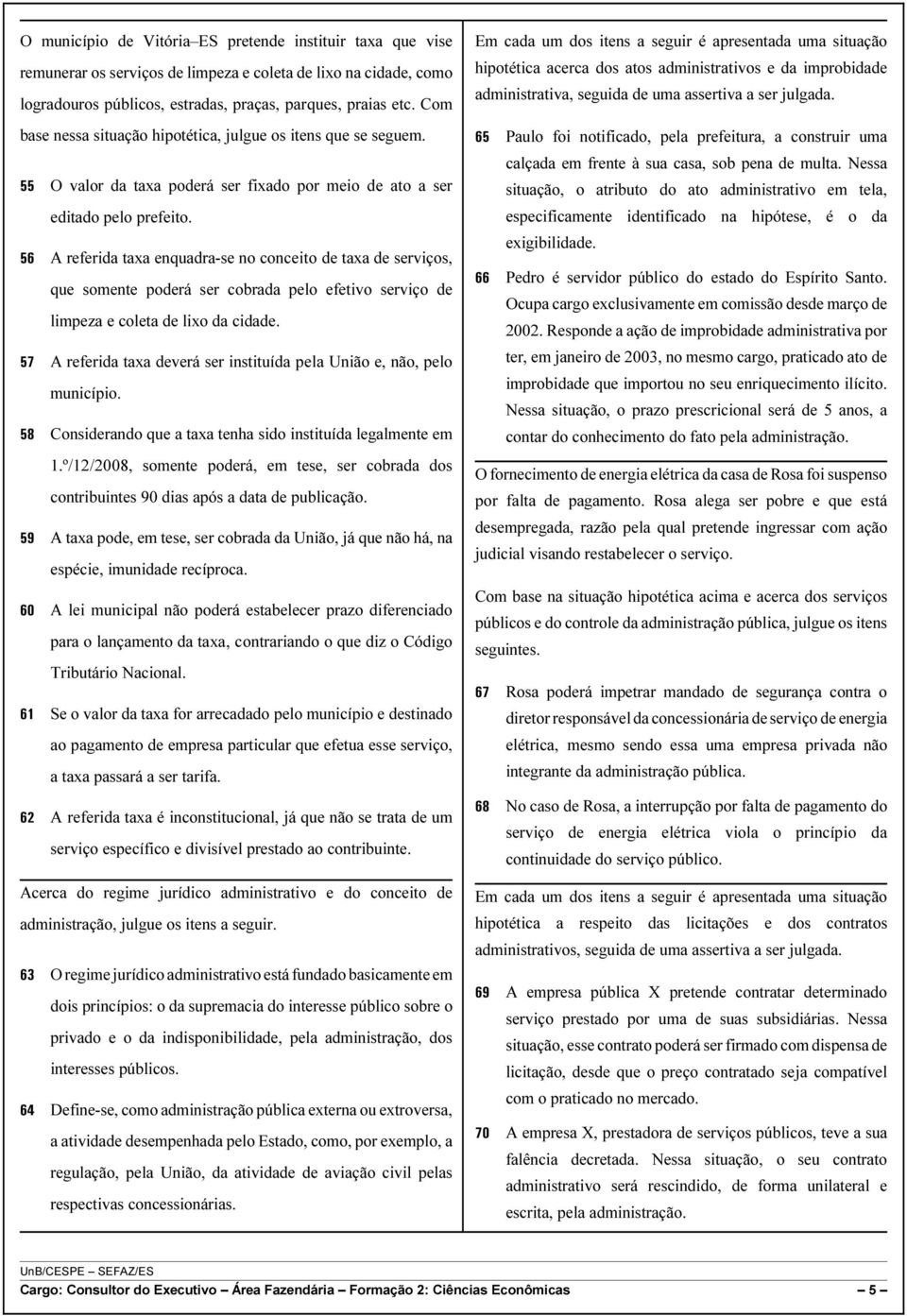 56 A referida taxa enquadra-se no conceito de taxa de serviços, que somente poderá ser cobrada pelo efetivo serviço de limpeza e coleta de lixo da cidade.