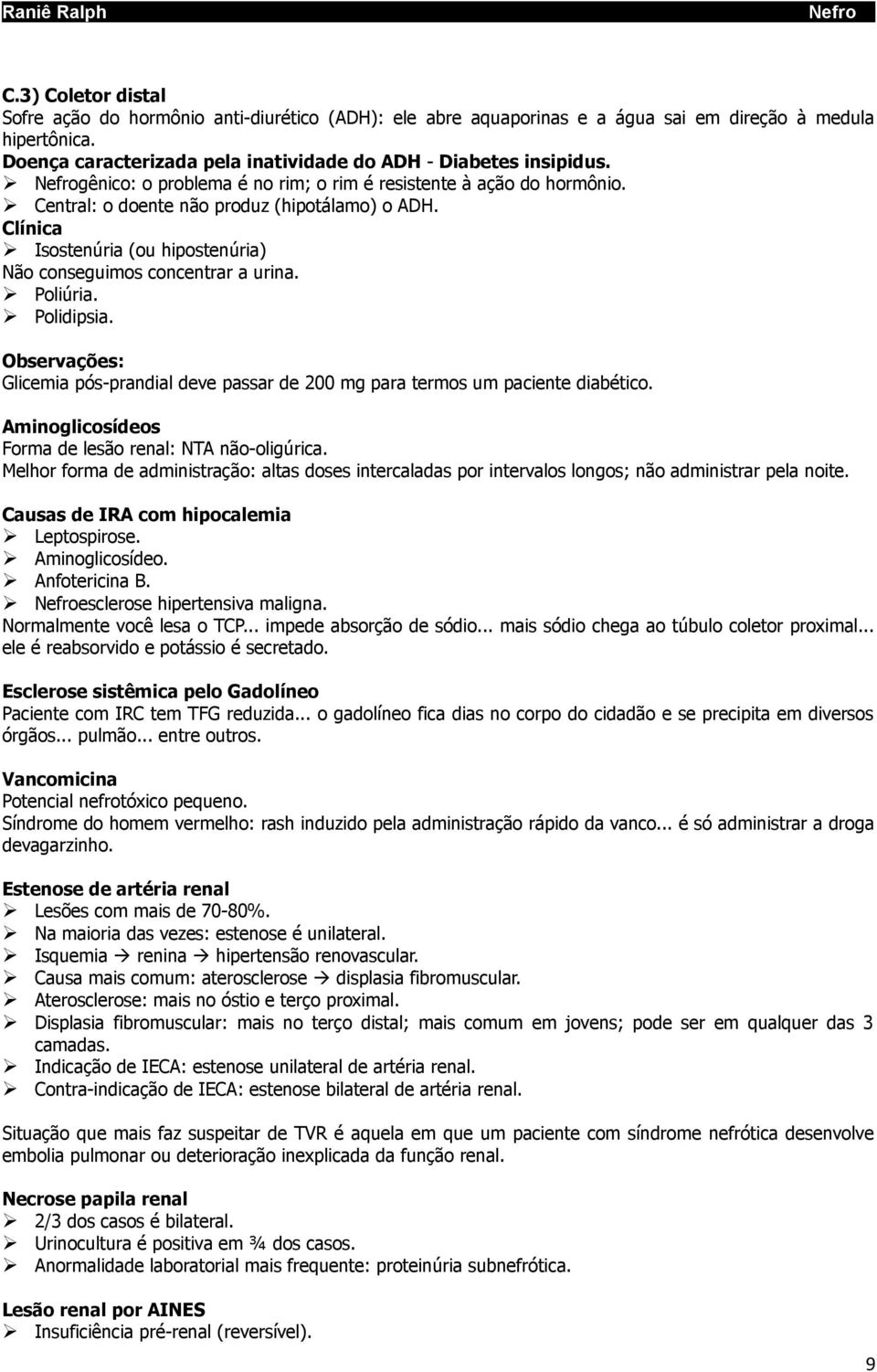 Polidipsia. Observações: Glicemia pós-prandial deve passar de 200 mg para termos um paciente diabético. Aminoglicosídeos Forma de lesão renal: NTA não-oligúrica.