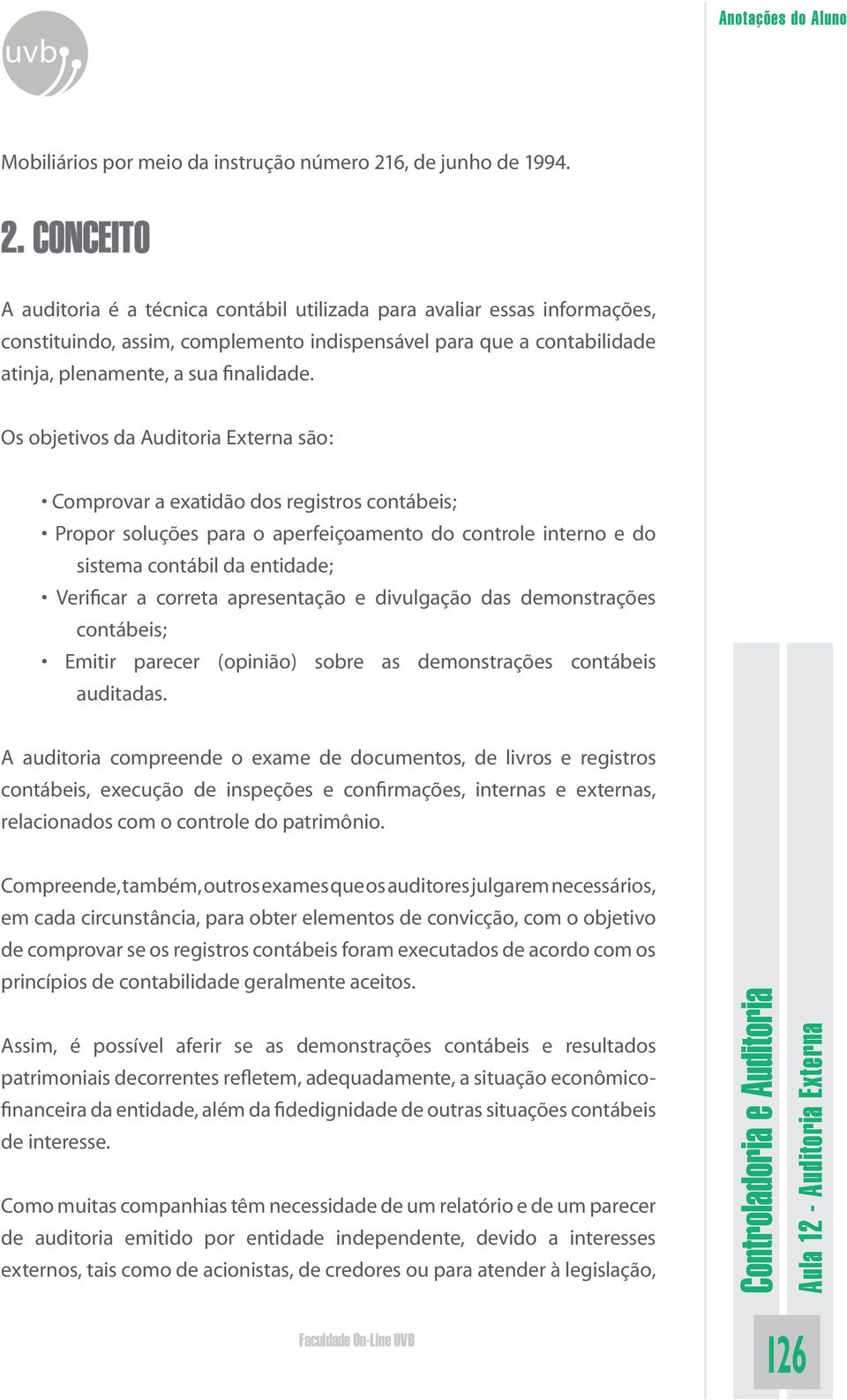 CONCEITO A auditoria é a técnica contábil utilizada para avaliar essas informações, constituindo, assim, complemento indispensável para que a contabilidade atinja, plenamente, a sua finalidade.