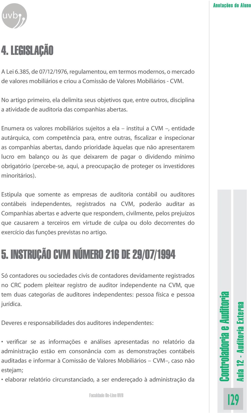 Enumera os valores mobiliários sujeitos a ela institui a CVM, entidade autárquica, com competência para, entre outras, fiscalizar e inspecionar as companhias abertas, dando prioridade àquelas que não