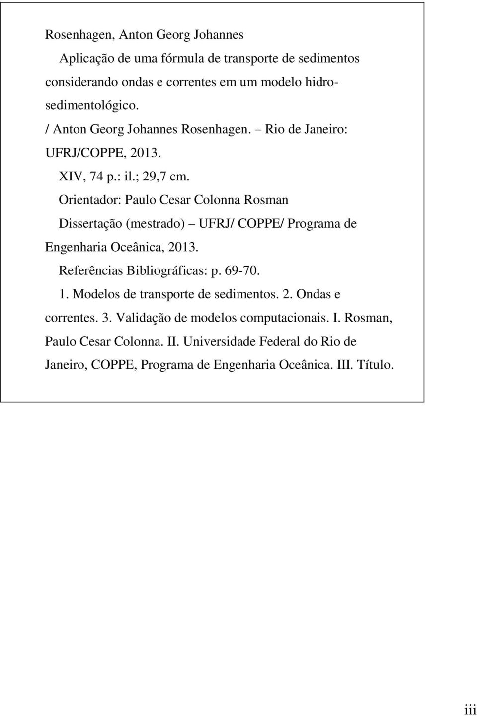 Orientador: Paulo Cesar Colonna Rosman Dissertação (mestrado) UFRJ/ COPPE/ Programa de Engenharia Oceânica, 2013. Referências Bibliográficas: p. 69-70. 1.