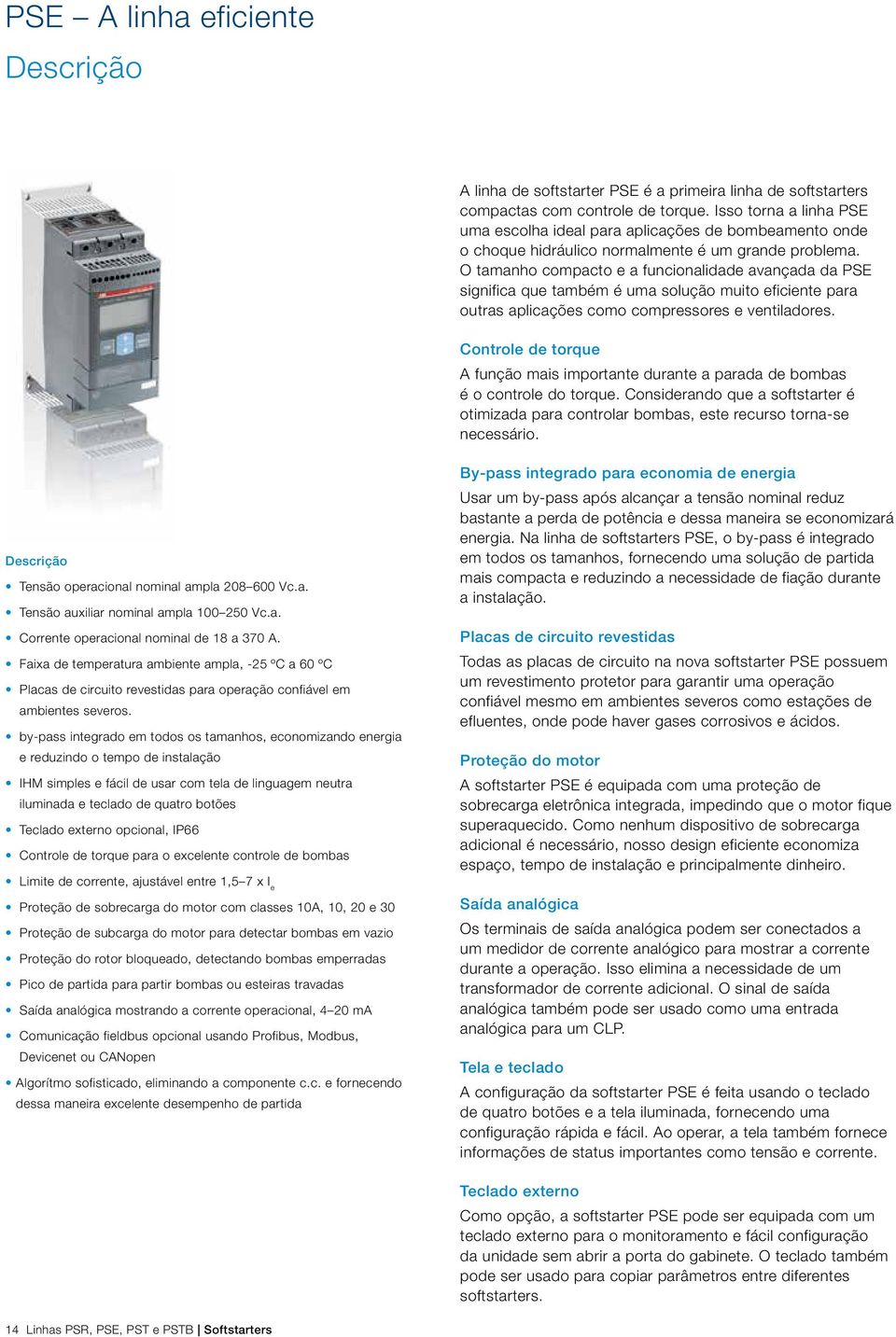 O tamanho compacto e a funcionalidade avançada da PSE significa que também é uma solução muito eficiente para outras aplicações como compressores e ventiladores.