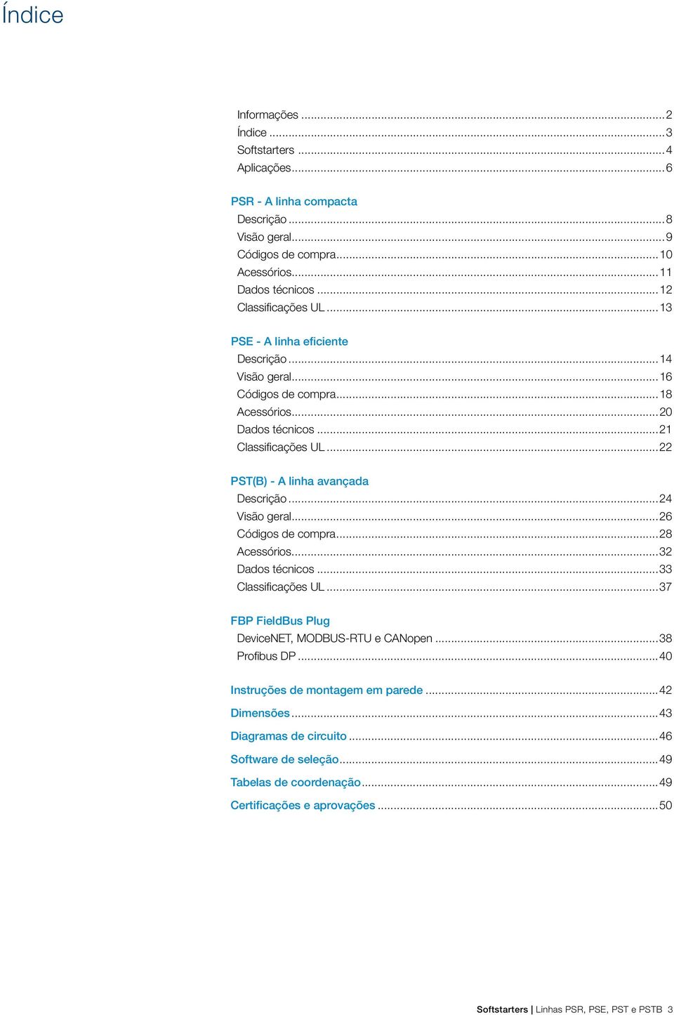 ..22 PST(B) - A linha avançada Descrição...24 Visão geral...26 Códigos de compra...28 Acessórios...32 Dados técnicos...33 Classificações UL.