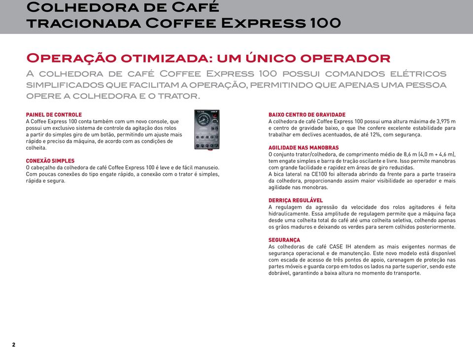 Painel de Controle A Coffee Express 100 conta também com um novo console, que possui um exclusivo sistema de controle da agitação dos rolos a partir do simples giro de um botão, permitindo um ajuste