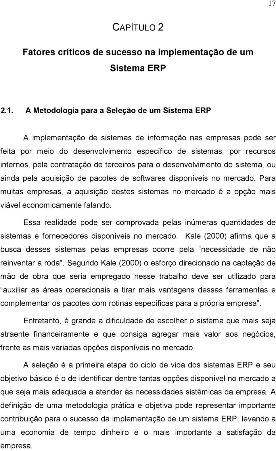 no mercado. Para muitas empresas, a aquisição destes sistemas no mercado é a opção mais viável economicamente falando.