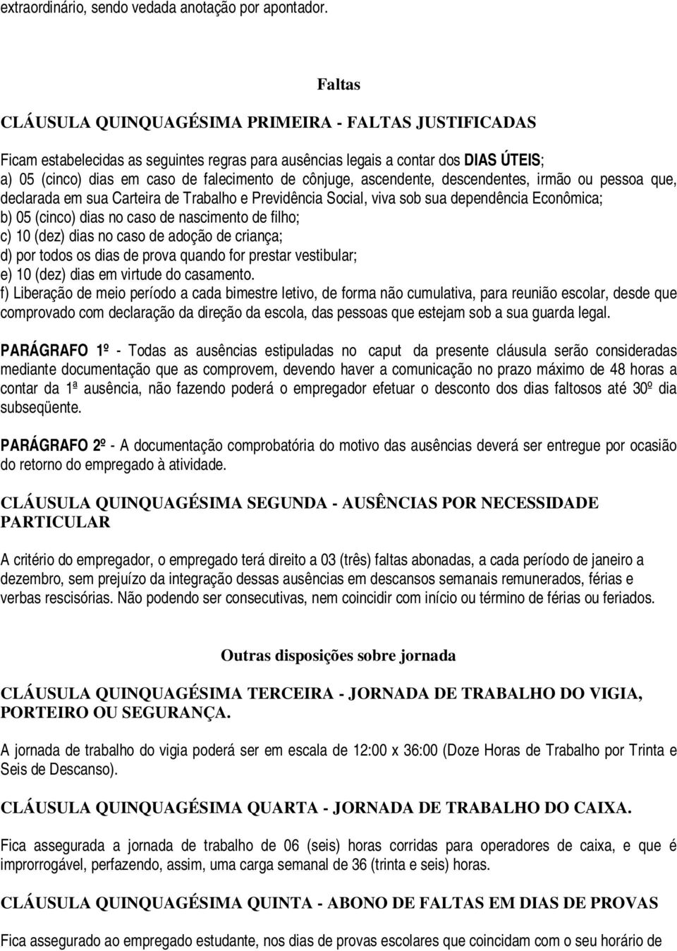 cônjuge, ascendente, descendentes, irmão ou pessoa que, declarada em sua Carteira de Trabalho e Previdência Social, viva sob sua dependência Econômica; b) 05 (cinco) dias no caso de nascimento de