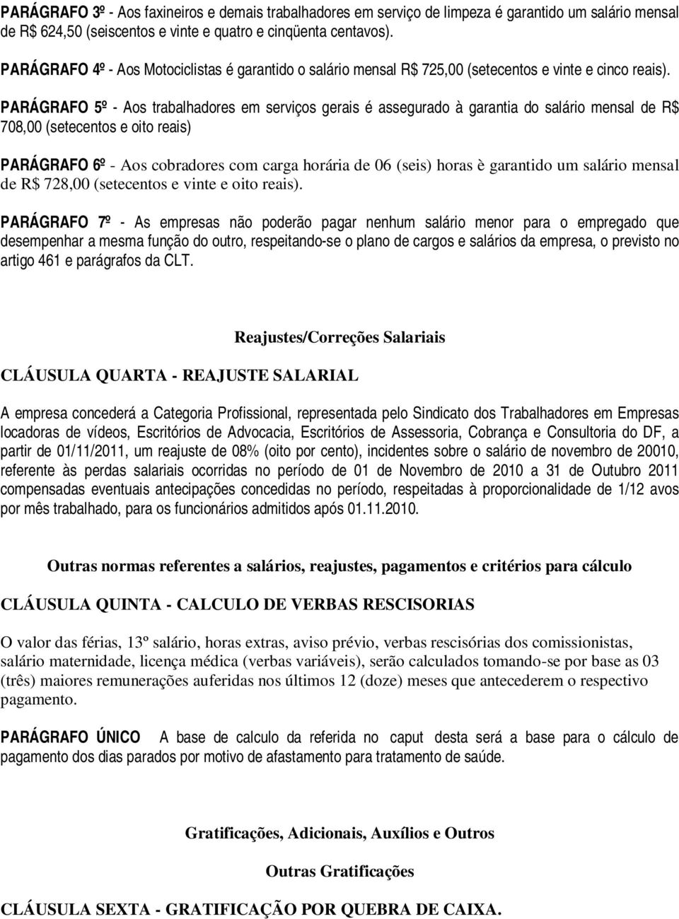 PARÁGRAFO 5º - Aos trabalhadores em serviços gerais é assegurado à garantia do salário mensal de R$ 708,00 (setecentos e oito reais) PARÁGRAFO 6º - Aos cobradores com carga horária de 06 (seis) horas