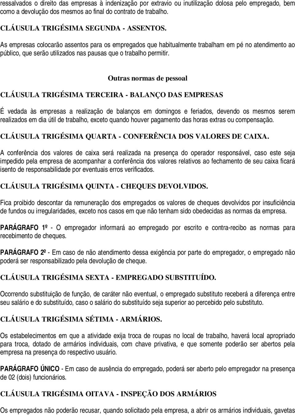 As empresas colocarão assentos para os empregados que habitualmente trabalham em pé no atendimento ao público, que serão utilizados nas pausas que o trabalho permitir.