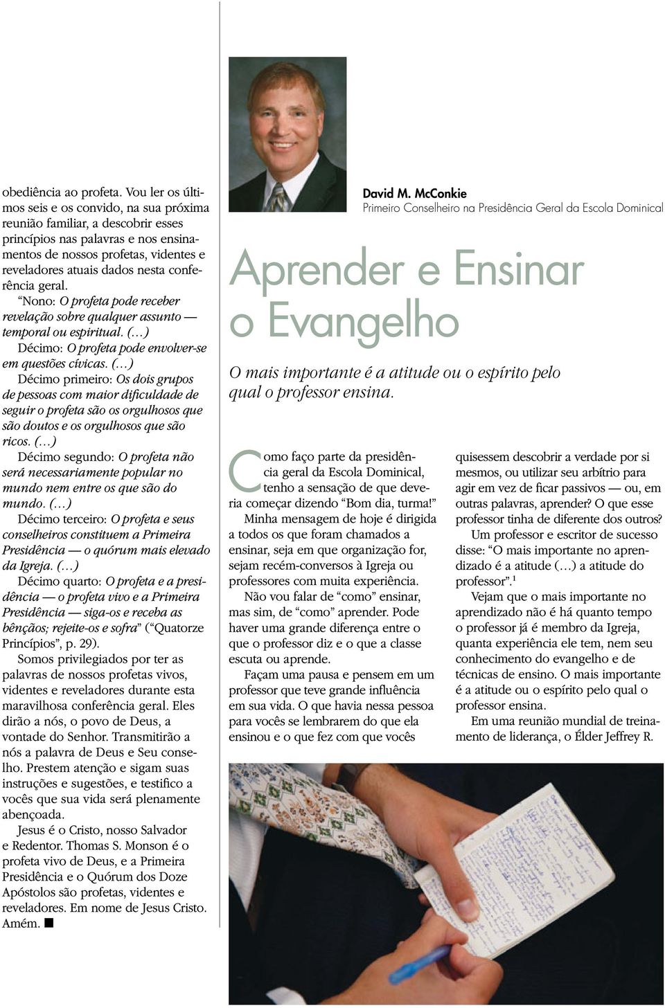 conferência geral. Nono: O profeta pode receber revelação sobre qualquer assunto temporal ou espiritual. ( ) Décimo: O profeta pode envolver-se em questões cívicas.