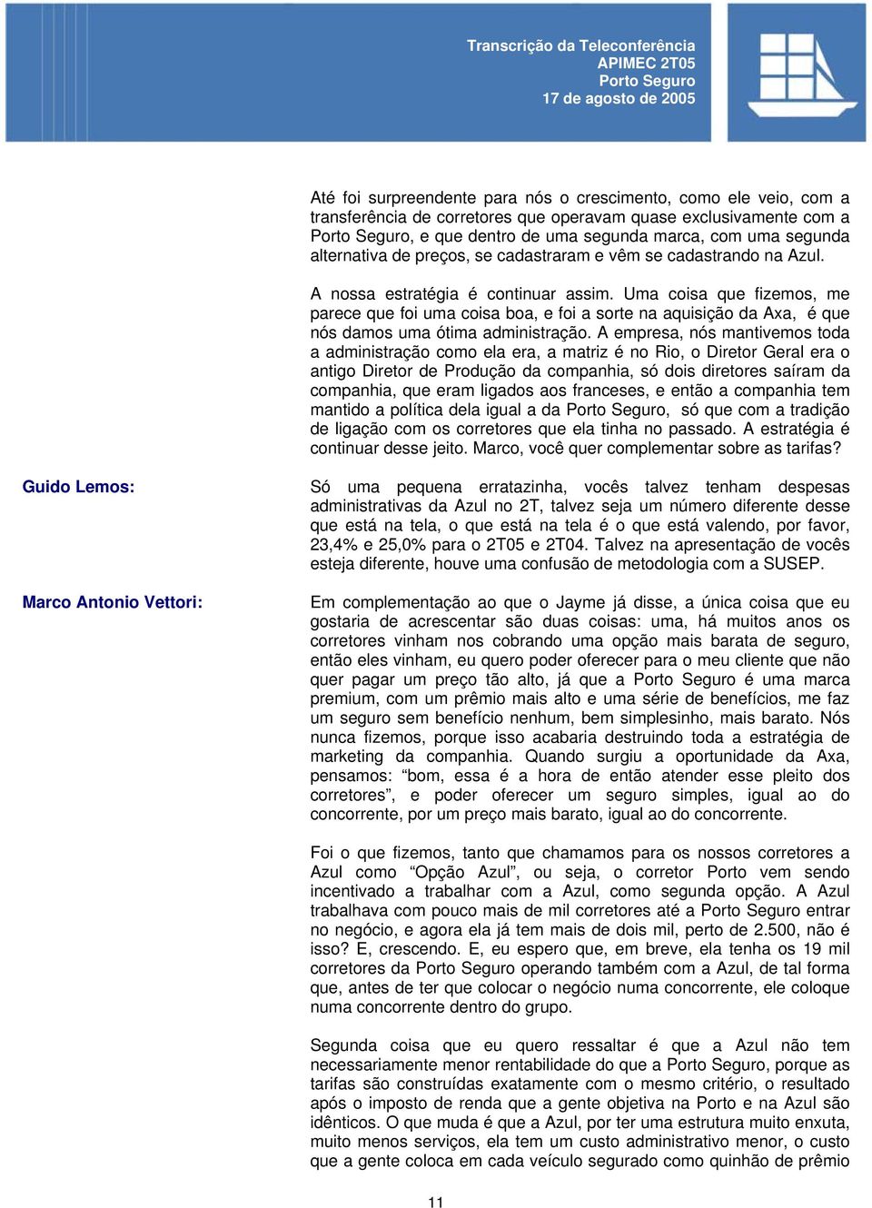 Uma coisa que fizemos, me parece que foi uma coisa boa, e foi a sorte na aquisição da Axa, é que nós damos uma ótima administração.