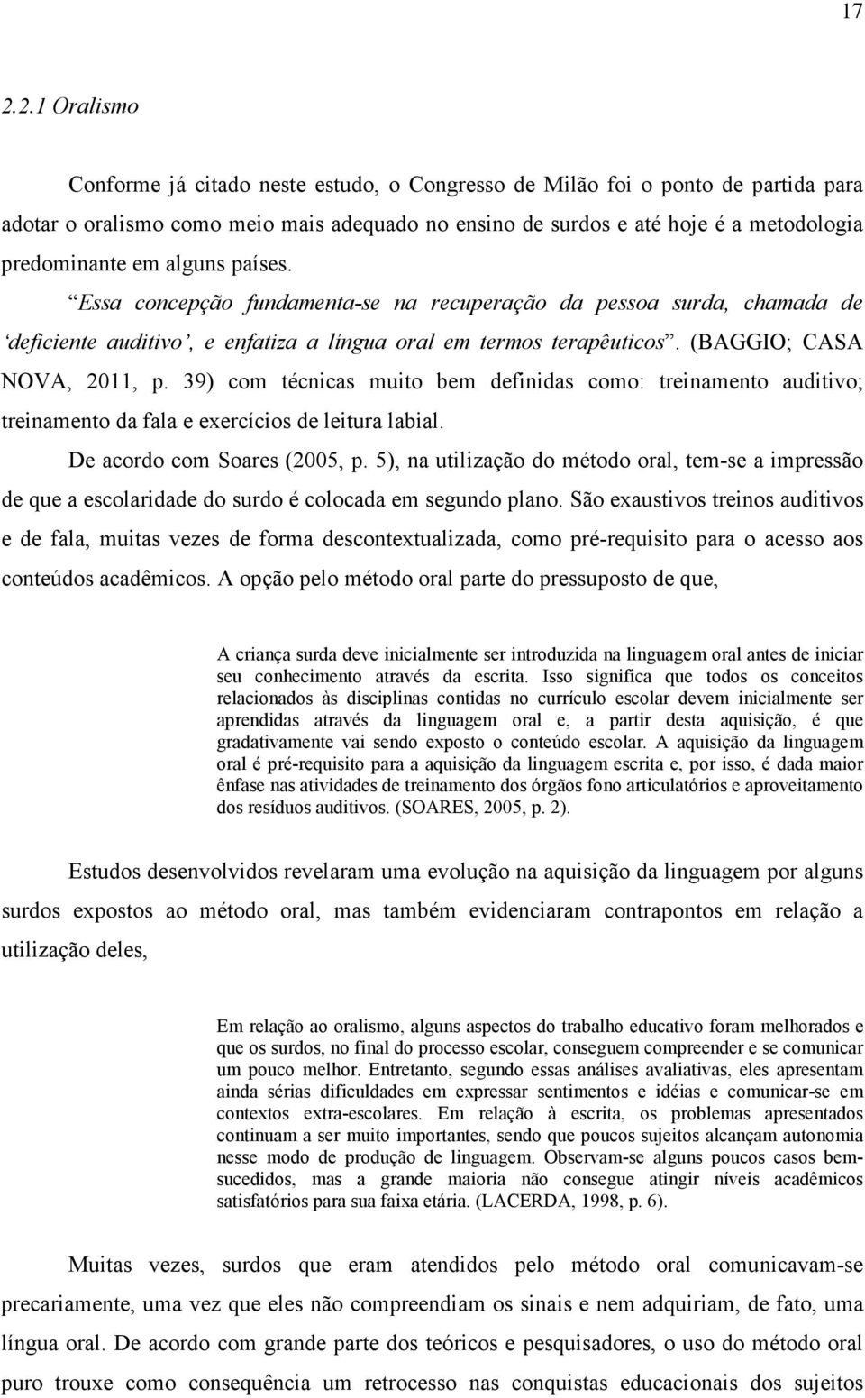 (BAGGIO; CASA NOVA, 2011, p. 39) com técnicas muito bem definidas como: treinamento auditivo; treinamento da fala e exercícios de leitura labial. De acordo com Soares (2005, p.