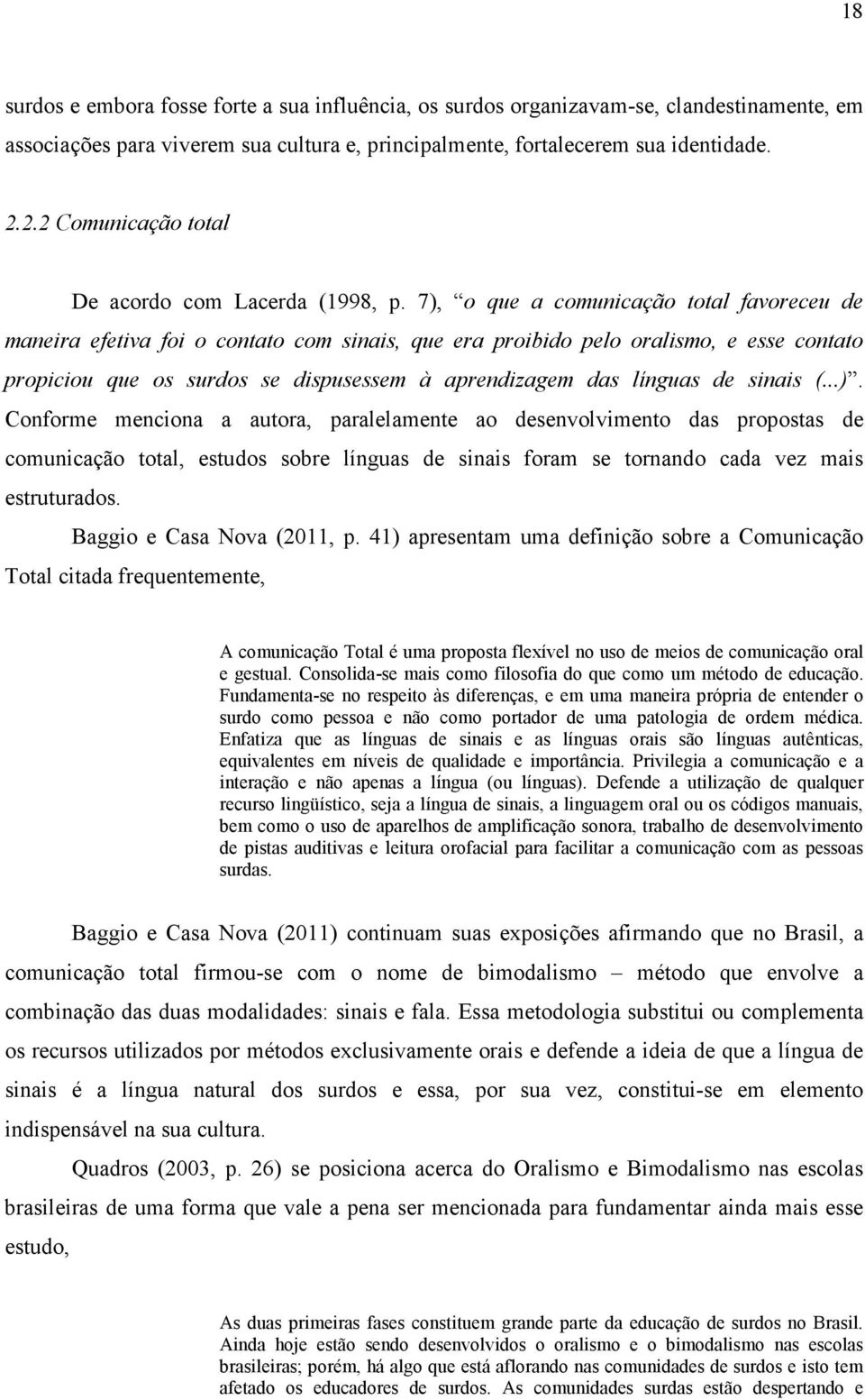 7), o que a comunicação total favoreceu de maneira efetiva foi o contato com sinais, que era proibido pelo oralismo, e esse contato propiciou que os surdos se dispusessem à aprendizagem das línguas