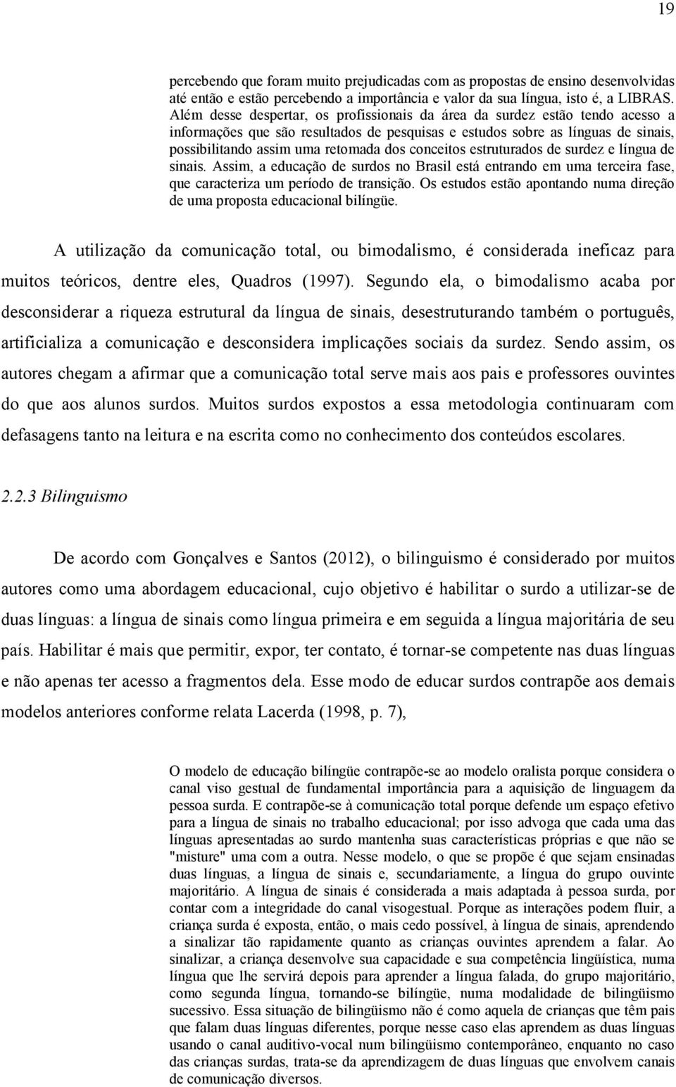 conceitos estruturados de surdez e língua de sinais. Assim, a educação de surdos no Brasil está entrando em uma terceira fase, que caracteriza um período de transição.