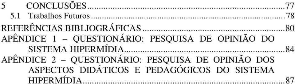 .. 80 APÊNDICE 1 QUESTIONÁRIO: PESQUISA DE OPINIÃO DO SISTEMA