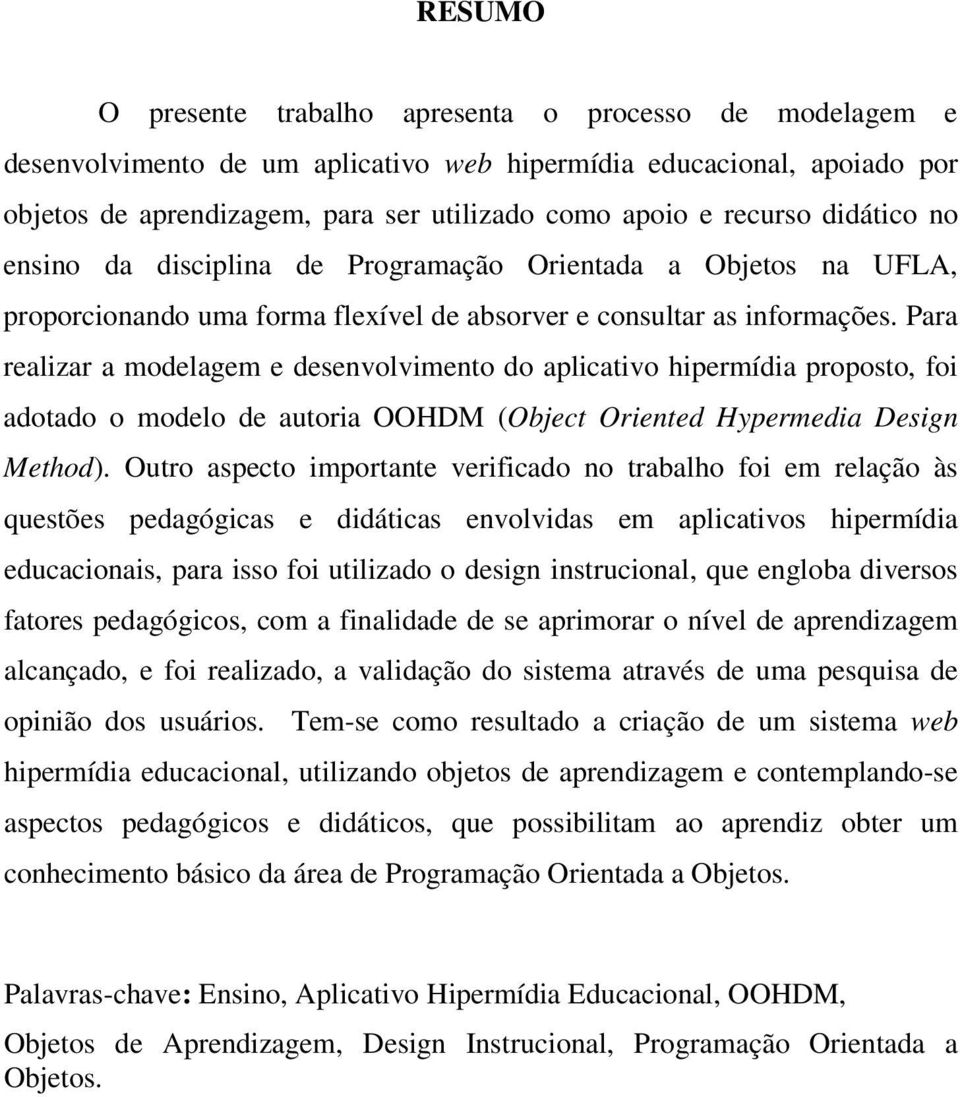 Para realizar a modelagem e desenvolvimento do aplicativo hipermídia proposto, foi adotado o modelo de autoria OOHDM (Object Oriented Hypermedia Design Method).