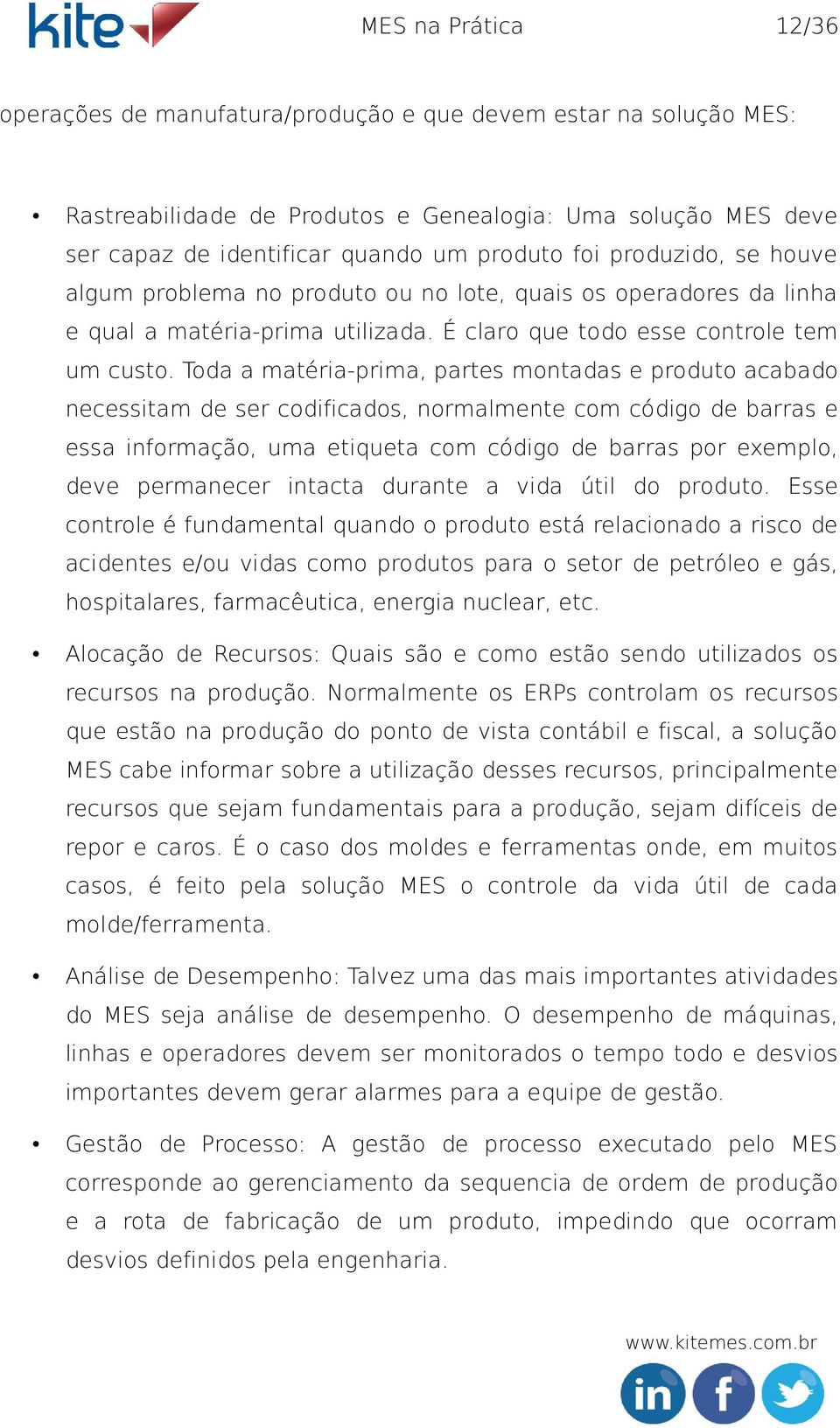 Toda a matéria-prima, partes montadas e produto acabado necessitam de ser codificados, normalmente com código de barras e essa informação, uma etiqueta com código de barras por exemplo, deve