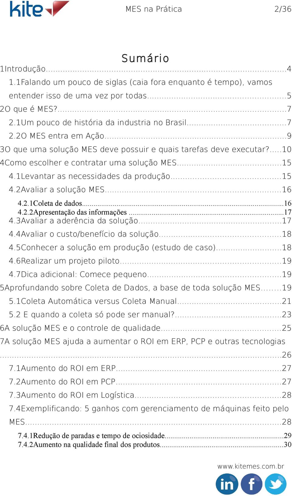 1Levantar as necessidades da produção...15 4.2Avaliar a solução MES...16 4.2.1Coleta de dados...16 4.2.2Apresentação das informações...17 4.3Avaliar a aderência da solução...17 4.4Avaliar o custo/benefício da solução.