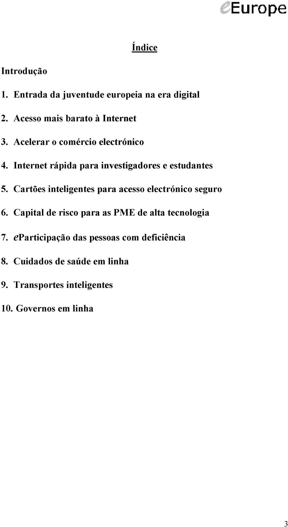 Cartões inteligentes para acesso electrónico seguro 6. Capital de risco para as PME de alta tecnologia 7.