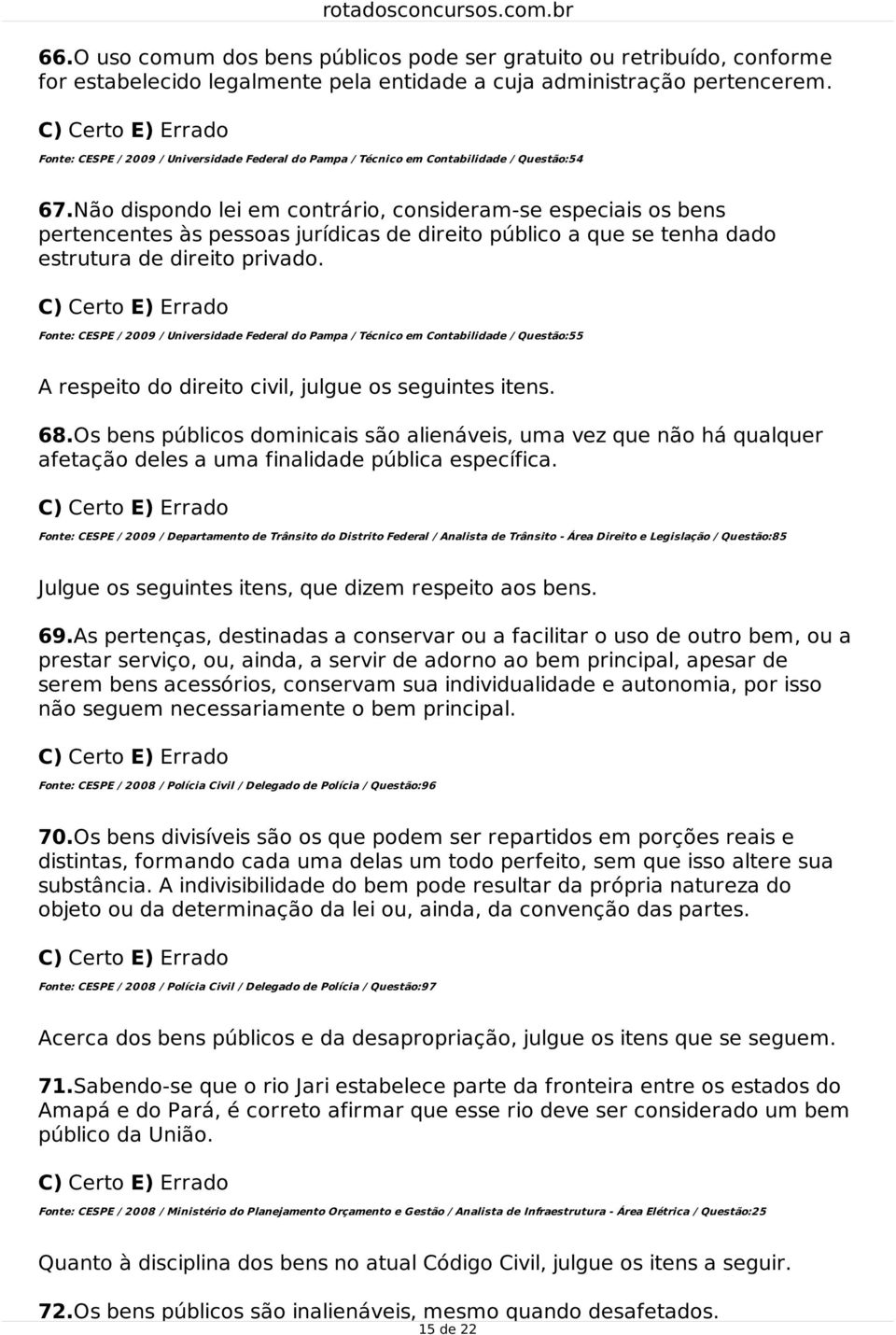 Não dispondo lei em contrário, consideram-se especiais os bens pertencentes às pessoas jurídicas de direito público a que se tenha dado estrutura de direito privado.