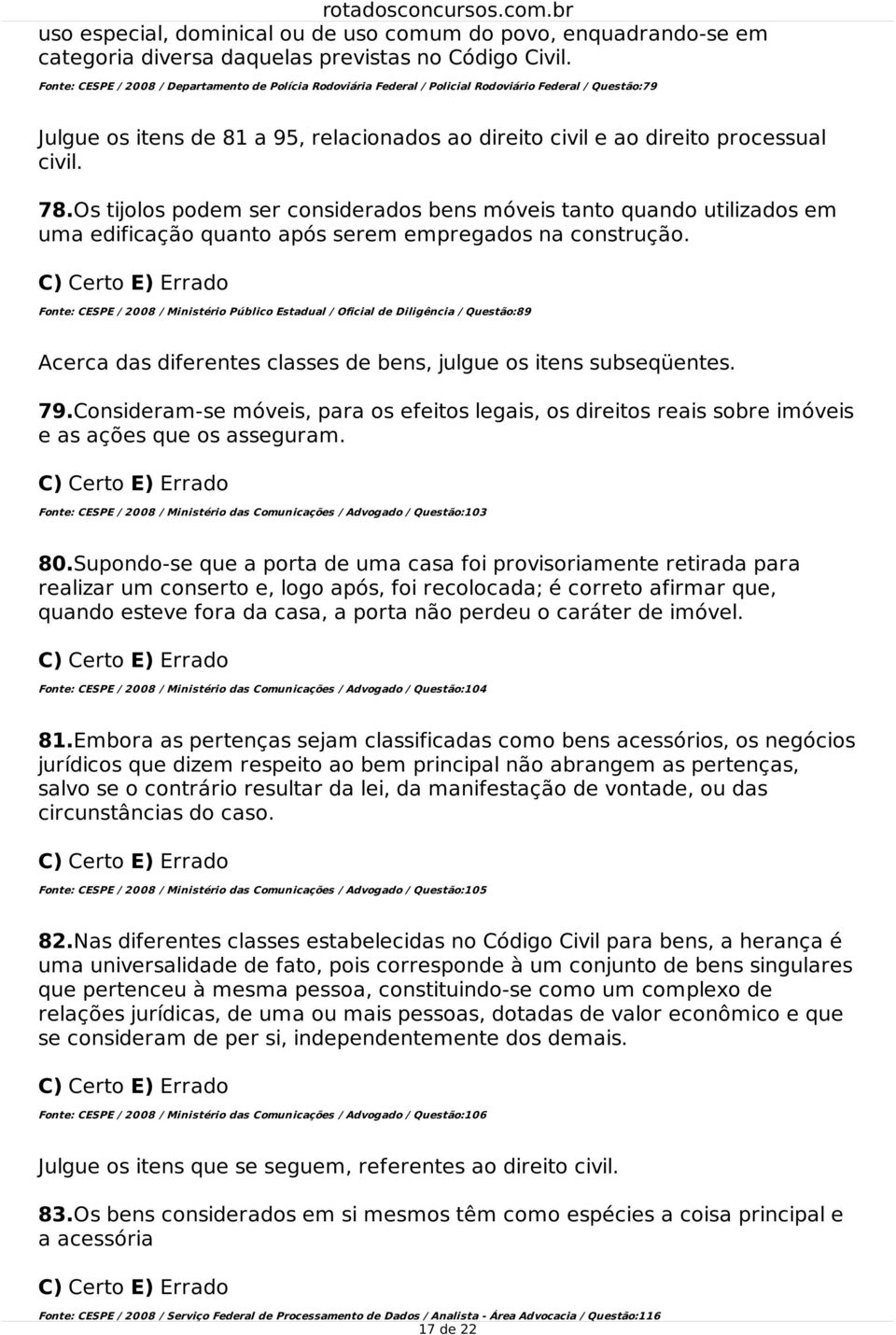 Os tijolos podem ser considerados bens móveis tanto quando utilizados em uma edificação quanto após serem empregados na construção.