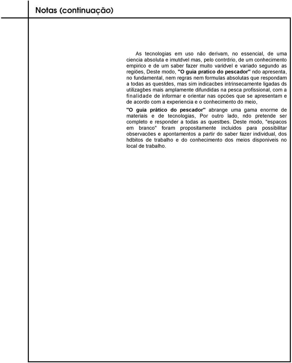 mais amplamente difundidas na pesca profissional, com a finalidade de informar e orientar nas opcöes que se apresentam e de acordo com a experiencia e o conhecimento do meio, "O guia prático do