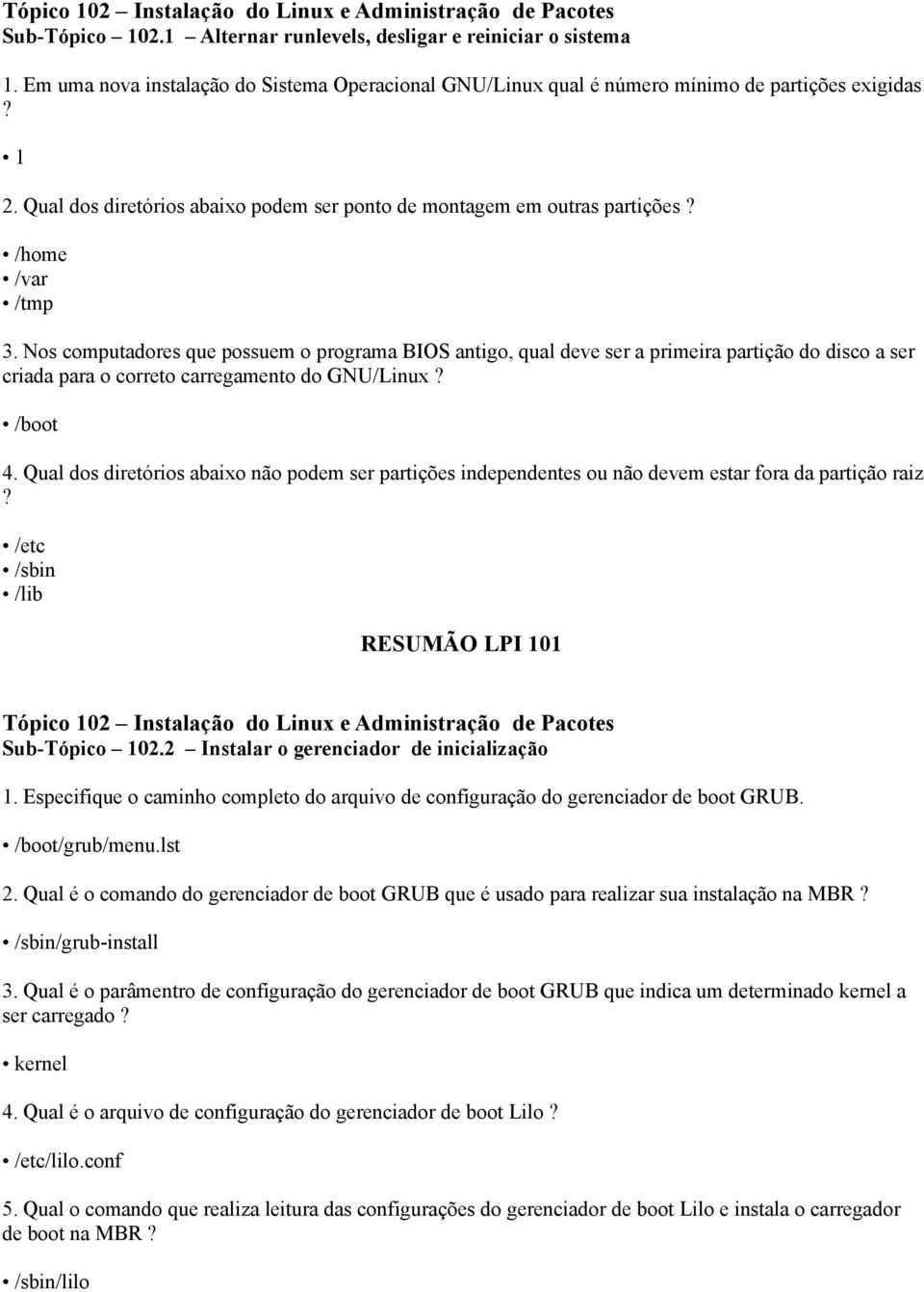 Nos computadores que possuem o programa BIOS antigo, qual deve ser a primeira partição do disco a ser criada para o correto carregamento do GNU/Linux? /boot 4.