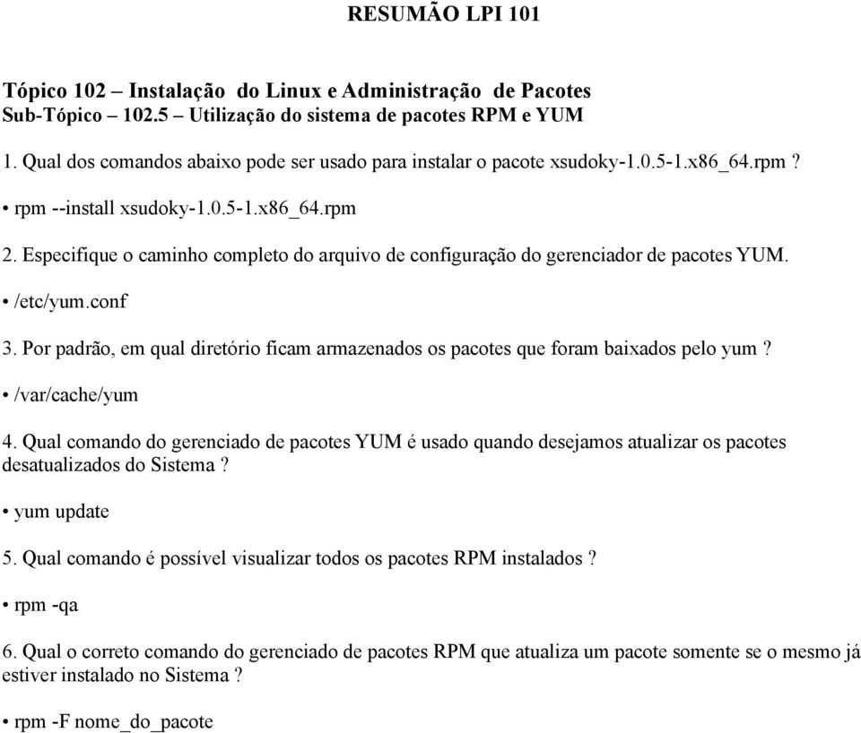 Por padrão, em qual diretório ficam armazenados os pacotes que foram baixados pelo yum? /var/cache/yum 4.