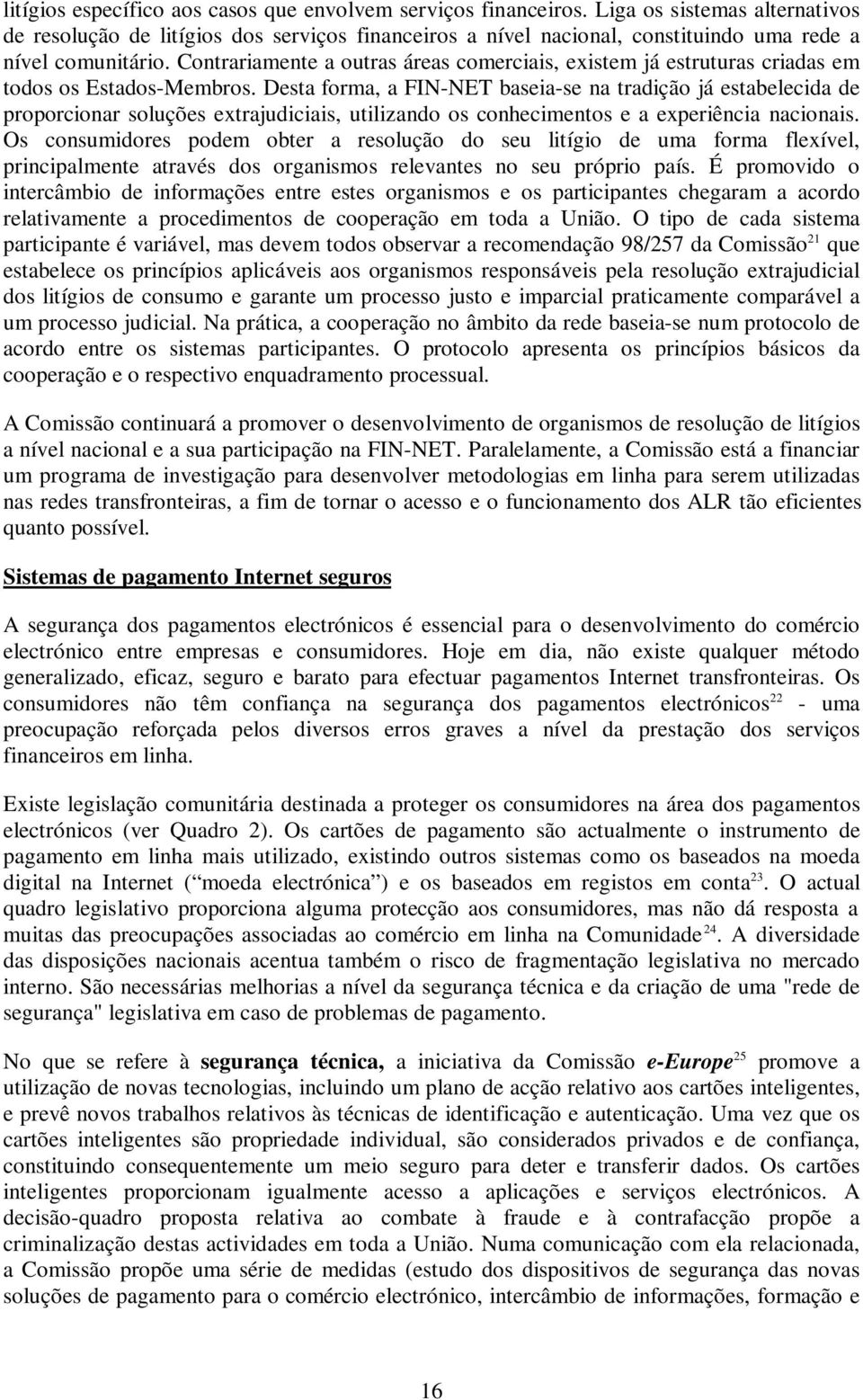 Contrariamente a outras áreas comerciais, existem já estruturas criadas em todos os Estados-Membros.