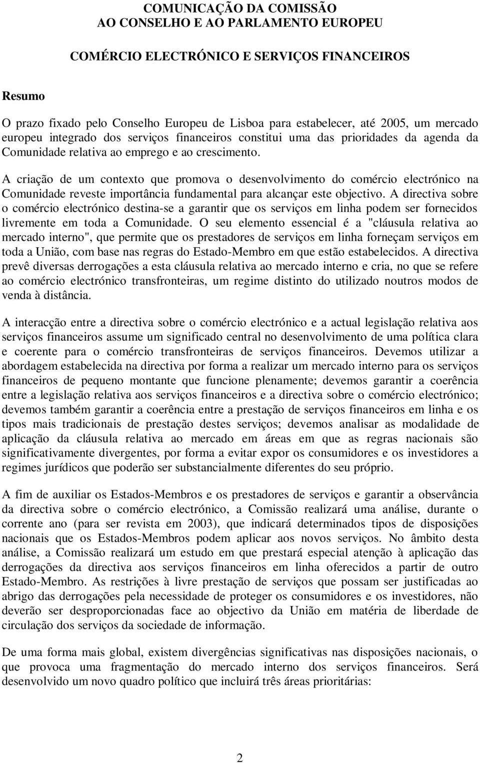 A criação de um contexto que promova o desenvolvimento do comércio electrónico na Comunidade reveste importância fundamental para alcançar este objectivo.