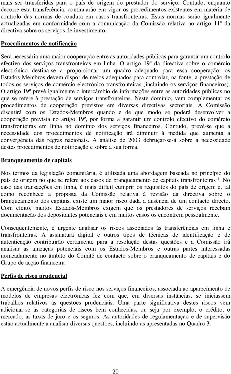 Estas normas serão igualmente actualizadas em conformidade com a comunicação da Comissão relativa ao artigo 11º da directiva sobre os serviços de investimento.