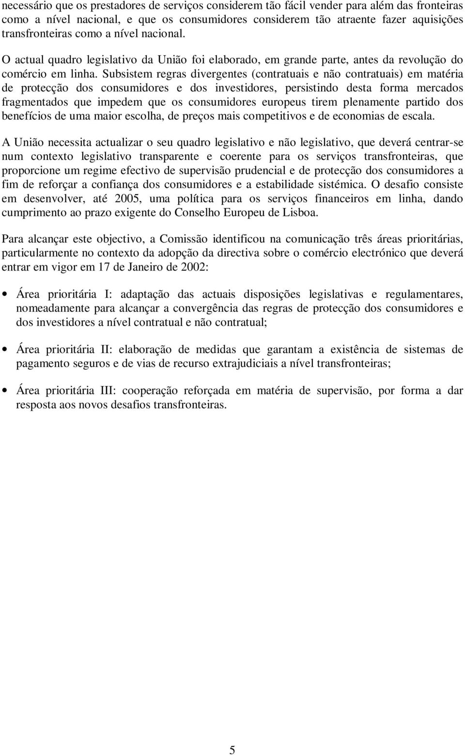 Subsistem regras divergentes (contratuais e não contratuais) em matéria de protecção dos consumidores e dos investidores, persistindo desta forma mercados fragmentados que impedem que os consumidores