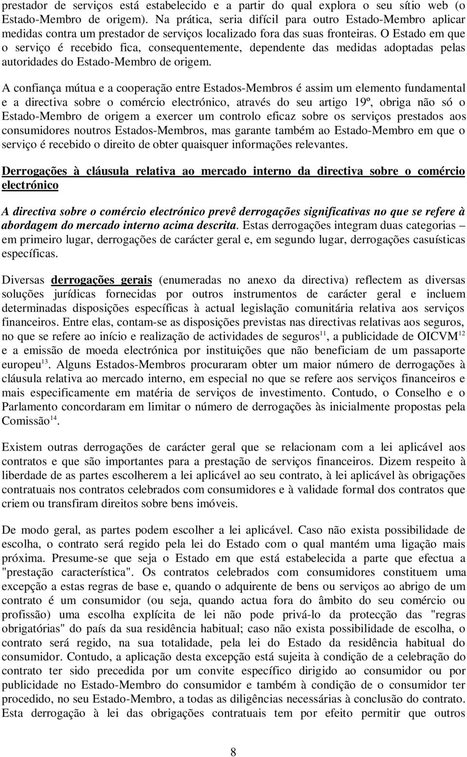 O Estado em que o serviço é recebido fica, consequentemente, dependente das medidas adoptadas pelas autoridades do Estado-Membro de origem.