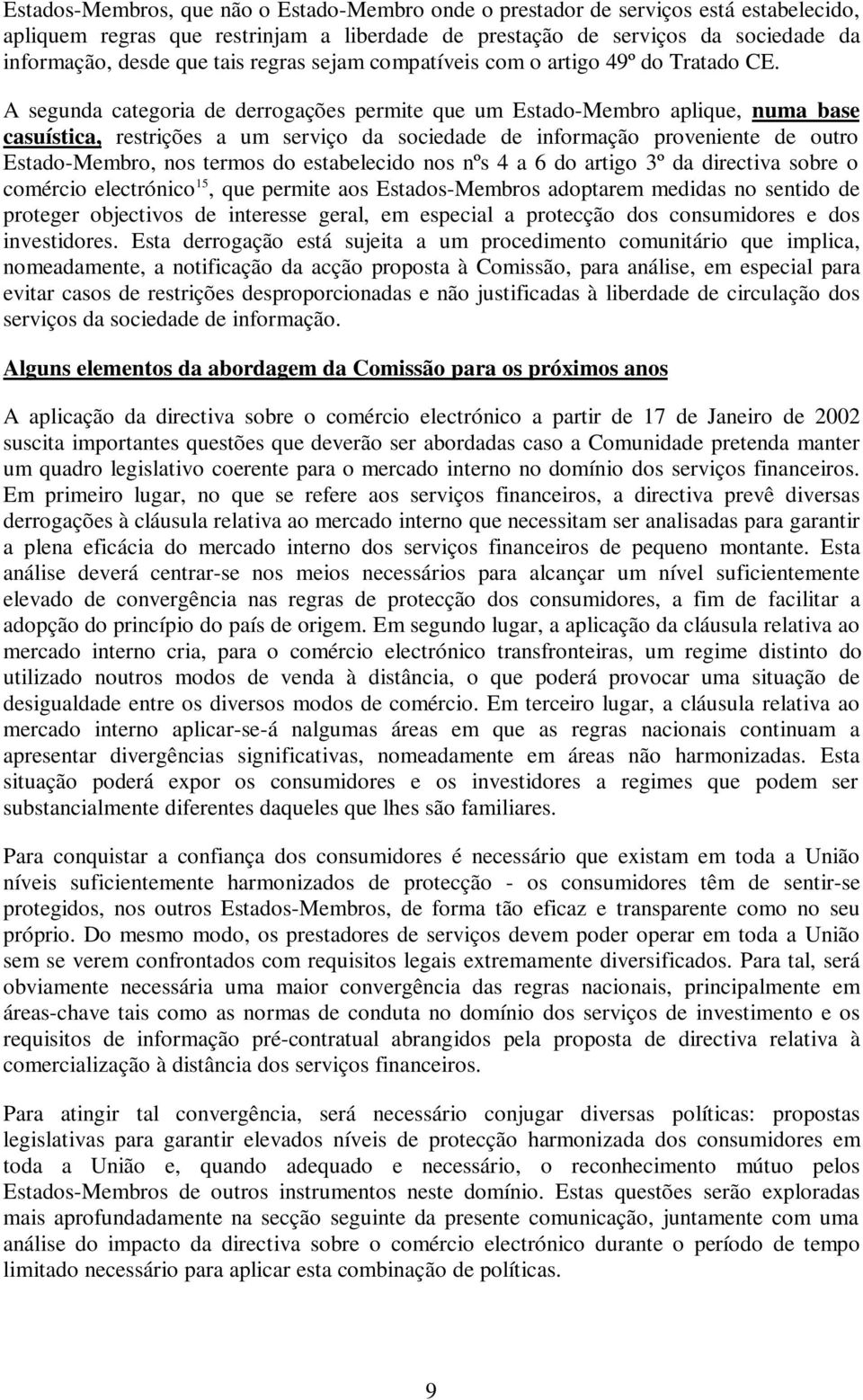 A segunda categoria de derrogações permite que um Estado-Membro aplique, numa base casuística, restrições a um serviço da sociedade de informação proveniente de outro Estado-Membro, nos termos do