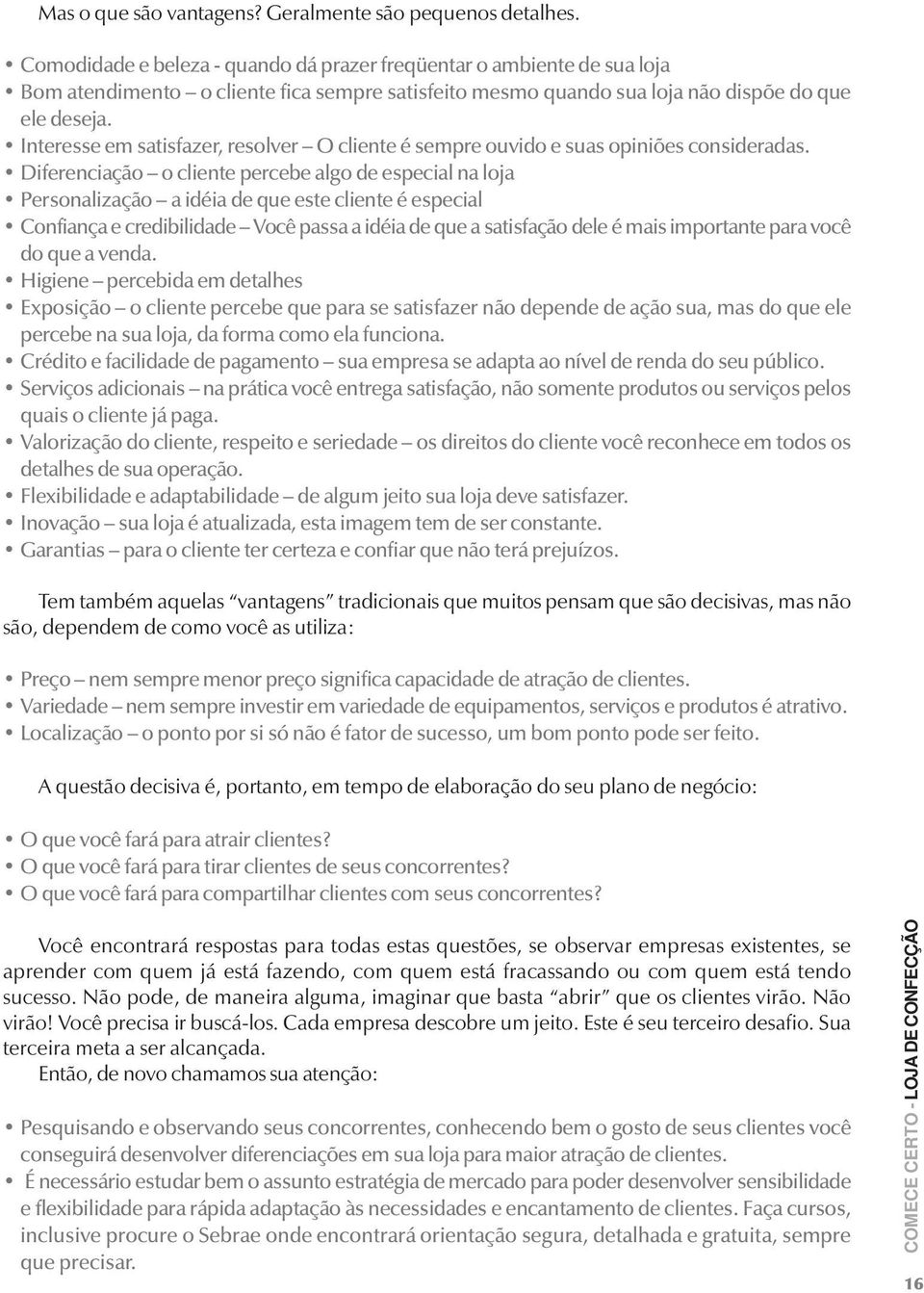 Interesse em satisfazer, resolver O cliente é sempre ouvido e suas opiniões consideradas.