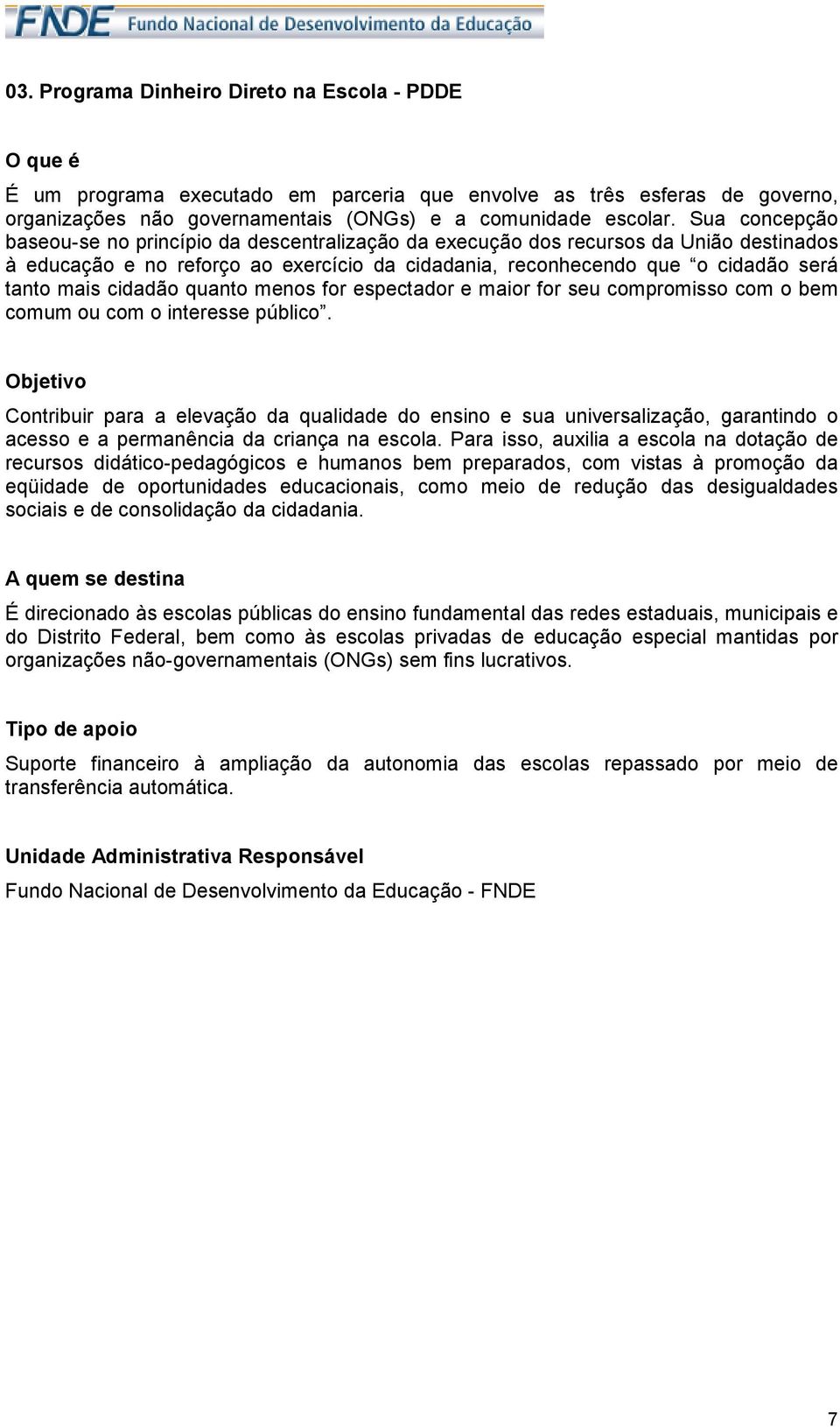 cidadão quanto menos for espectador e maior for seu compromisso com o bem comum ou com o interesse público.