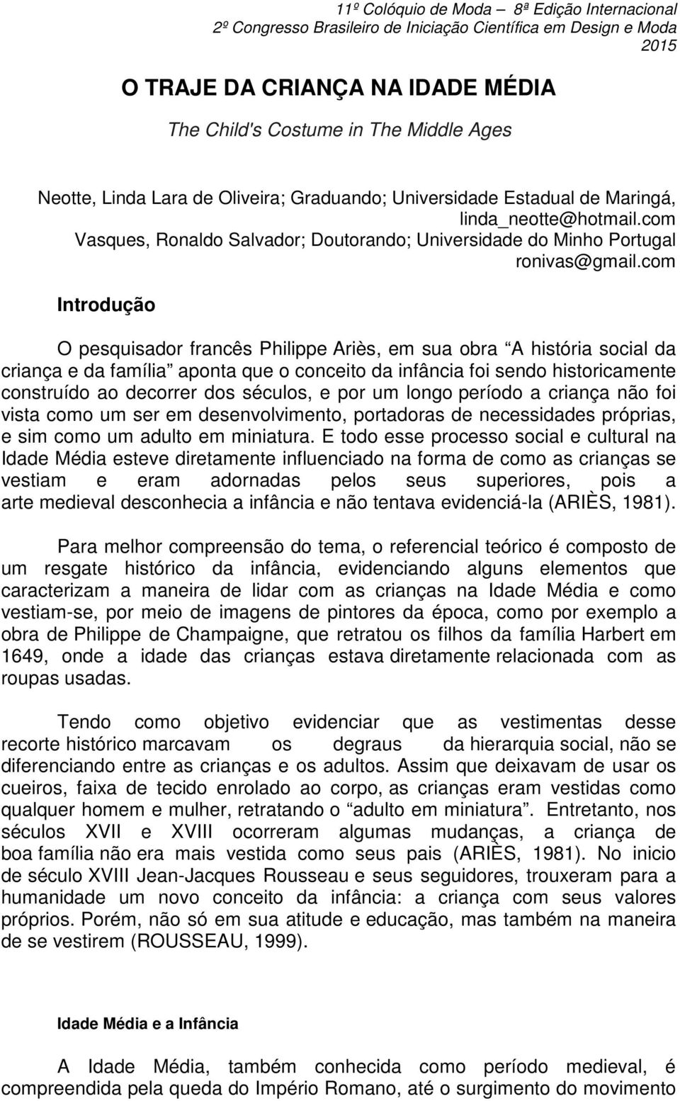 com Introdução O pesquisador francês Philippe Ariès, em sua obra A história social da criança e da família aponta que o conceito da infância foi sendo historicamente construído ao decorrer dos