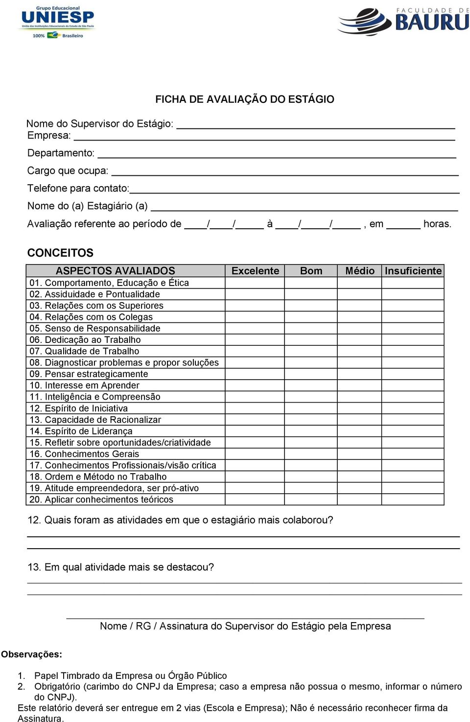 Relações com os Colegas 05. Senso de Responsabilidade 06. Dedicação ao Trabalho 07. Qualidade de Trabalho 08. Diagnosticar problemas e propor soluções 09. Pensar estrategicamente 10.