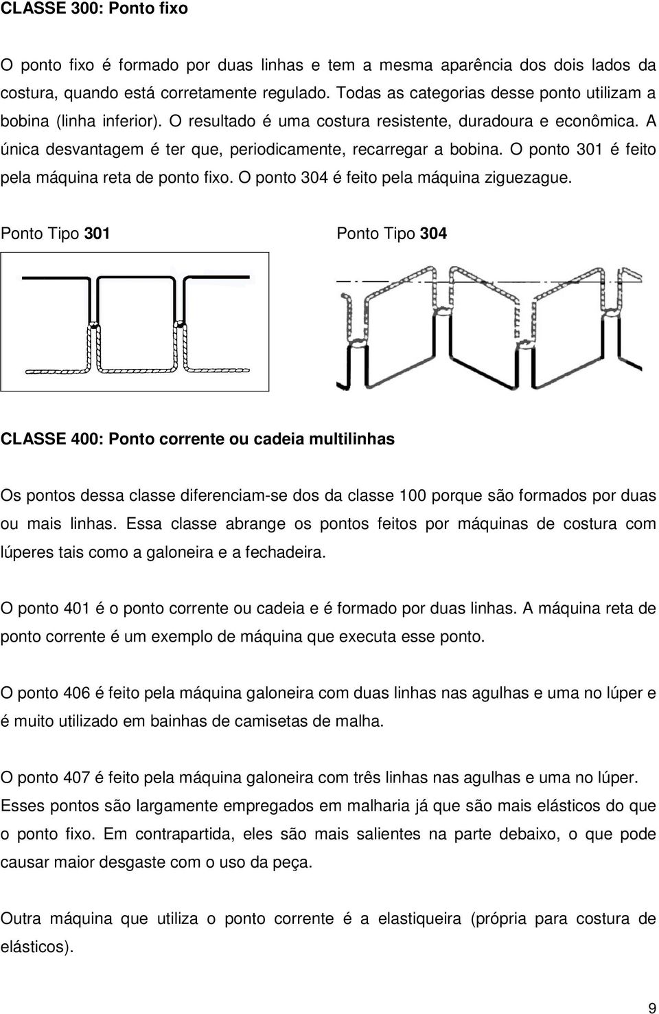 O ponto 301 é feito pela máquina reta de ponto fixo. O ponto 304 é feito pela máquina ziguezague.